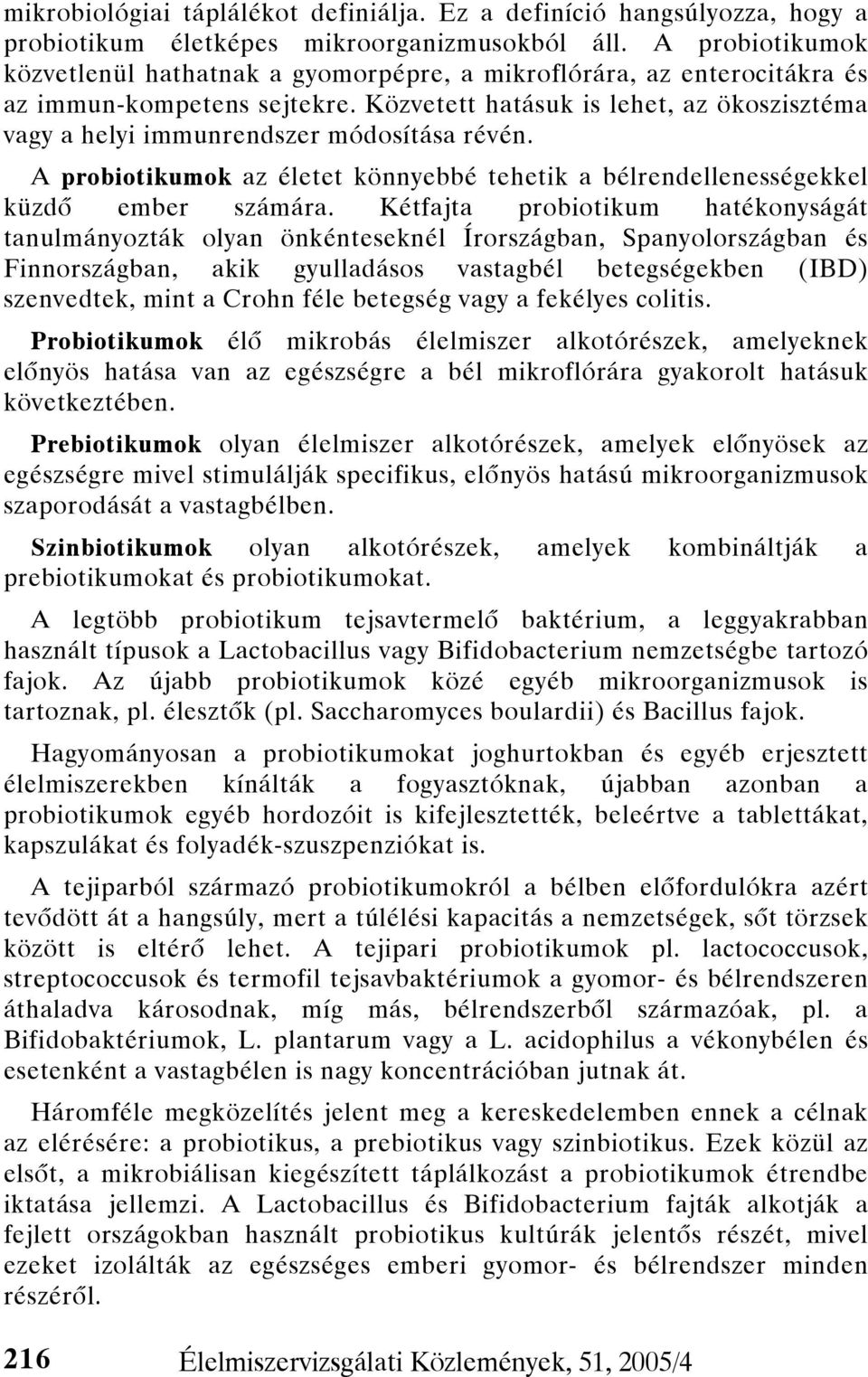 Közvetett hatásuk is lehet, az ökoszisztéma vagy a helyi immunrendszer módosítása révén. A probiotikumok az életet könnyebbé tehetik a bélrendellenességekkel küzdő ember számára.