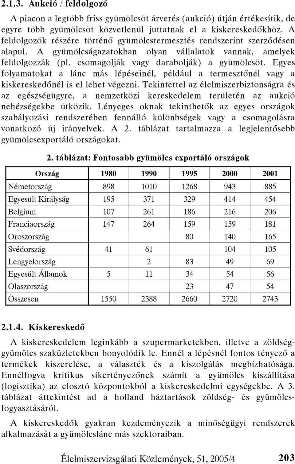 Egyes folyamatokat a lánc más lépéseinél, például a termesztőnél vagy a kiskereskedőnél is el lehet végezni.