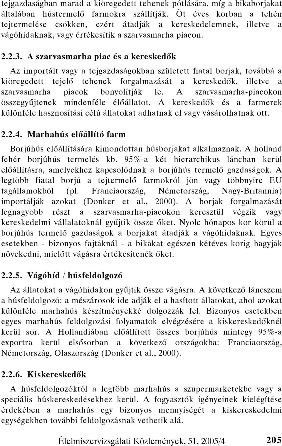 A szarvasmarha piac és a kereskedők Az importált vagy a tejgazdaságokban született fiatal borjak, továbbá a kiöregedett tejelő tehenek forgalmazását a kereskedők, illetve a szarvasmarha piacok