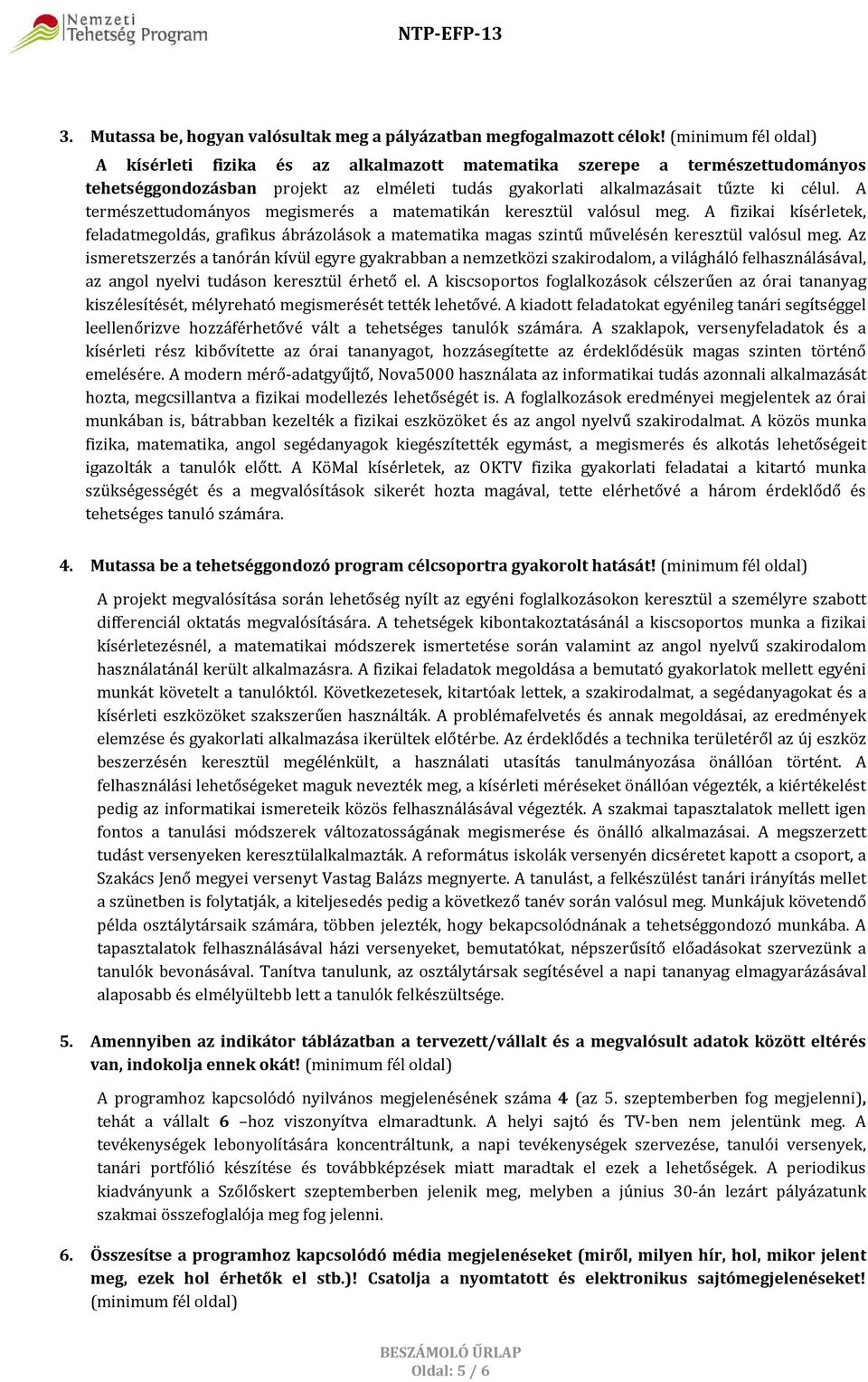 A természettudományos megismerés a matematikán keresztül valósul meg. A fizikai, feladatmegoldás, grafikus ábrázolások a matematika magas szintű művelésén keresztül valósul meg.