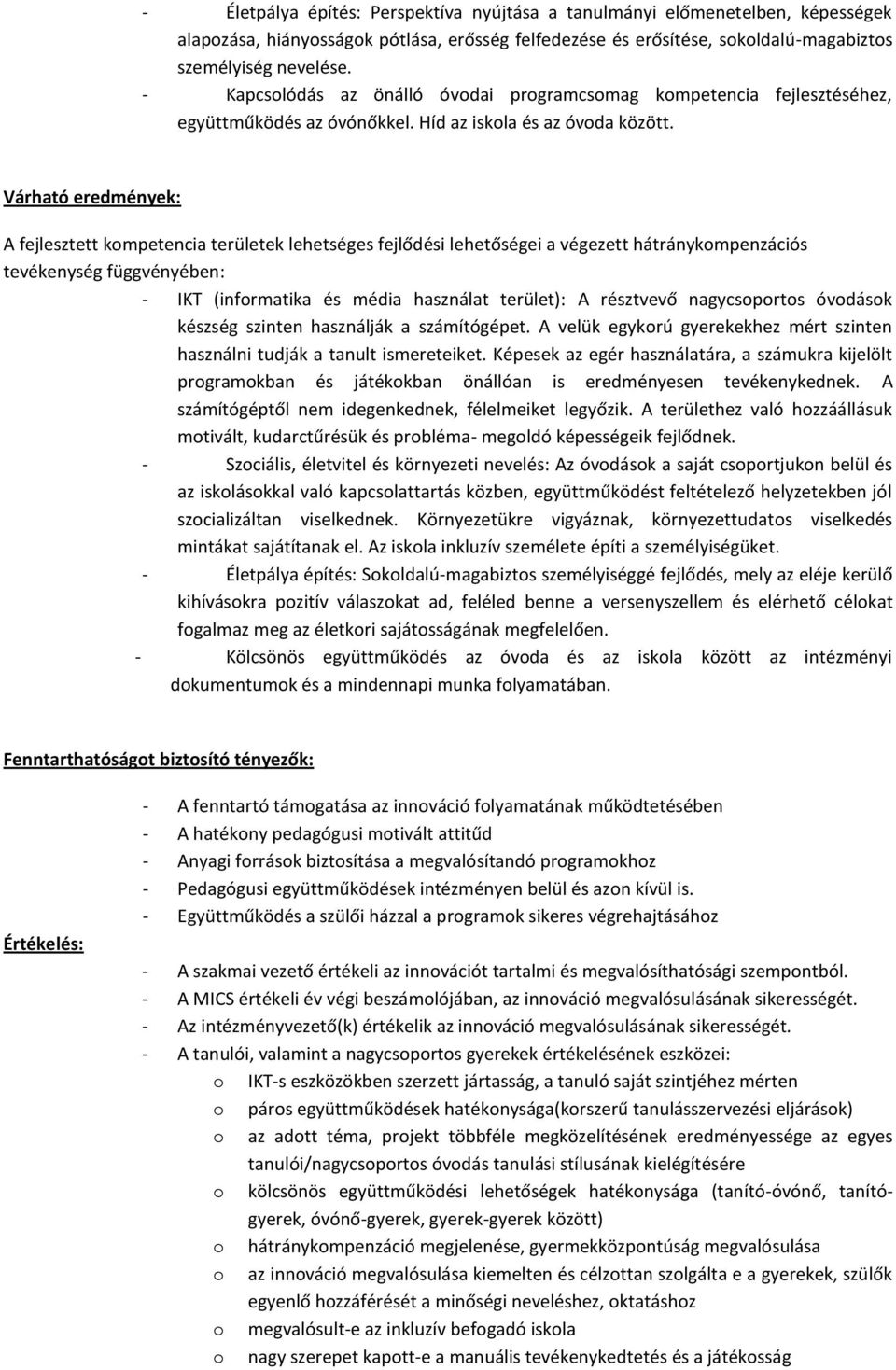 Várható eredmények: A fejlesztett kompetencia területek lehetséges fejlődési lehetőségei a végezett hátránykompenzációs tevékenység függvényében: - IKT (informatika és média használat terület): A