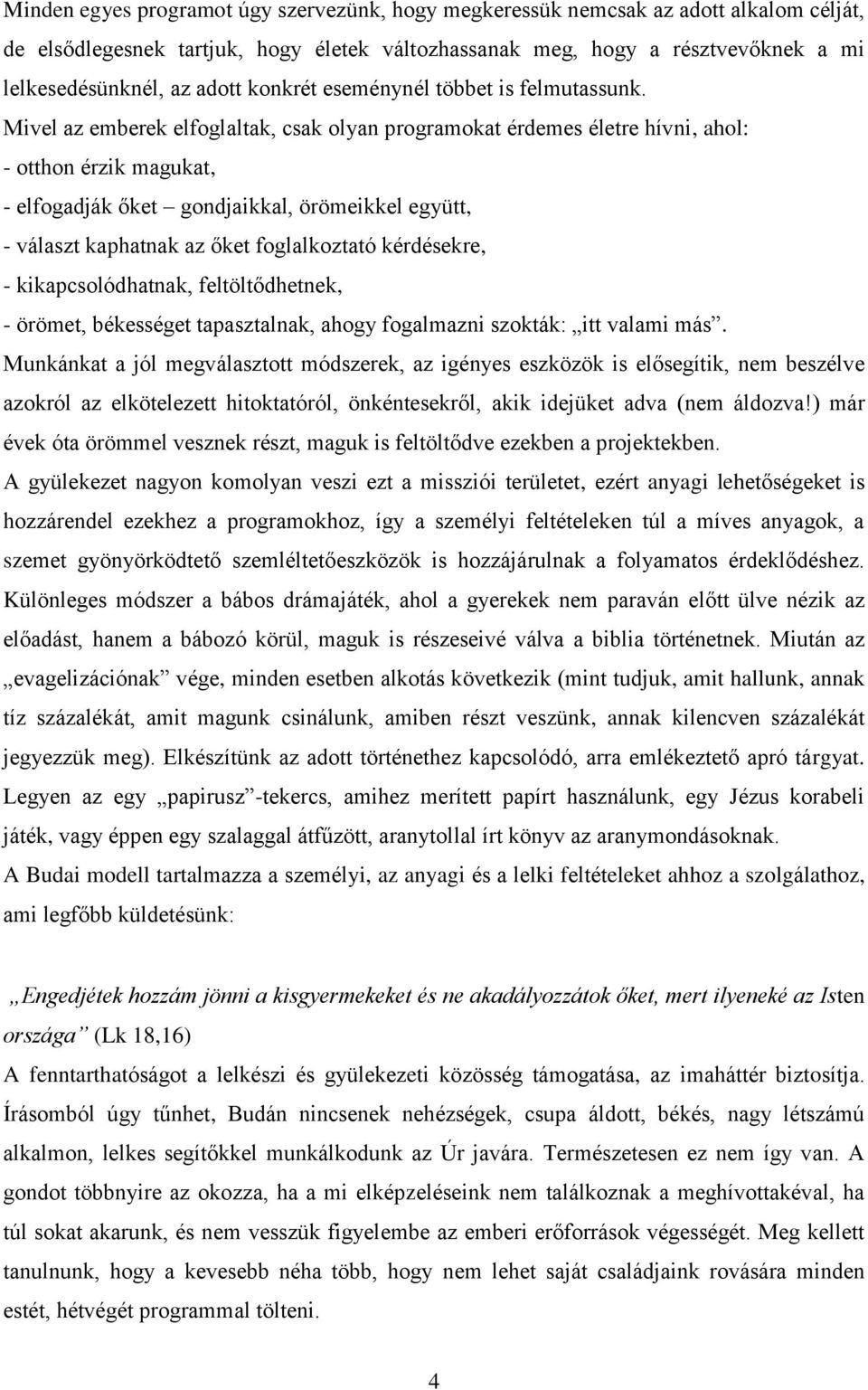 Mivel az emberek elfoglaltak, csak olyan programokat érdemes életre hívni, ahol: - otthon érzik magukat, - elfogadják őket gondjaikkal, örömeikkel együtt, - választ kaphatnak az őket foglalkoztató