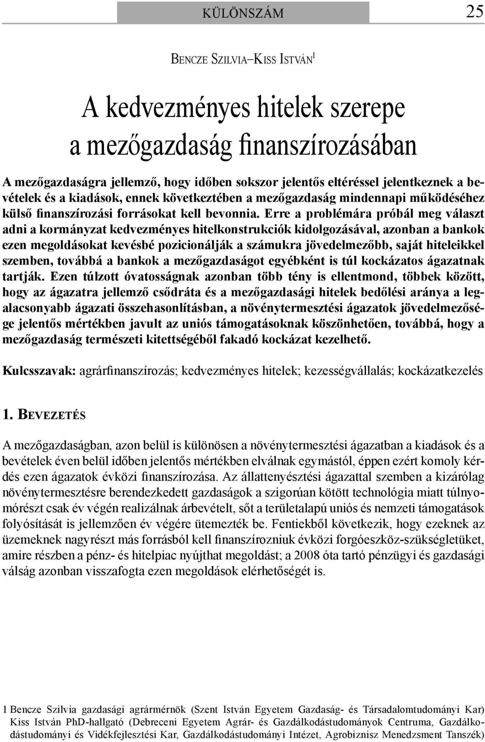 Erre a problémára próbál meg választ adni a kormányzat kedvezményes hitelkonstrukciók kidolgozásával, azonban a bankok ezen megoldásokat kevésbé pozicionálják a számukra jövedelmezőbb, saját