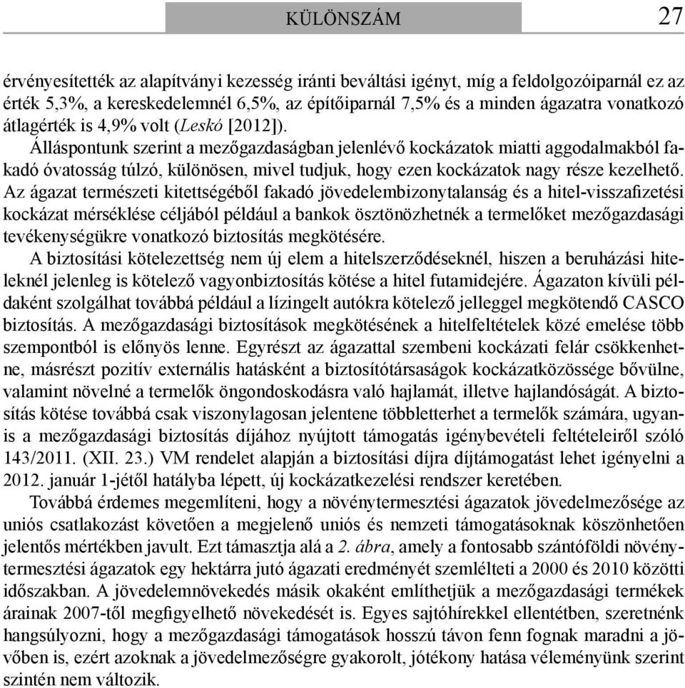 Álláspontunk szerint a mezőgazdaságban jelenlévő kockázatok miatti aggodalmakból fakadó óvatosság túlzó, különösen, mivel tudjuk, hogy ezen kockázatok nagy része kezelhető.