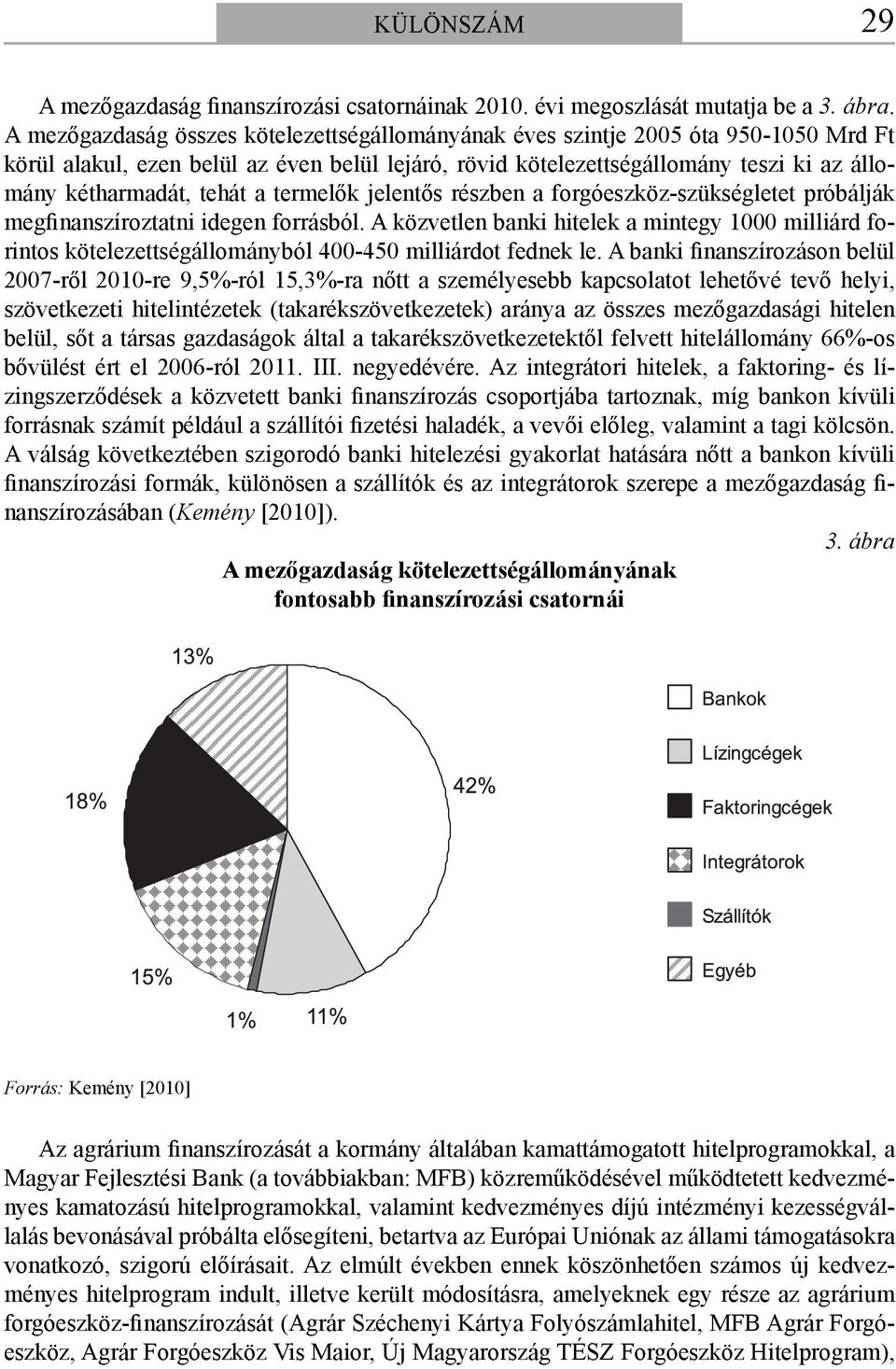 tehát a termelők jelentős részben a forgóeszköz-szükségletet próbálják megfinanszíroztatni idegen forrásból.