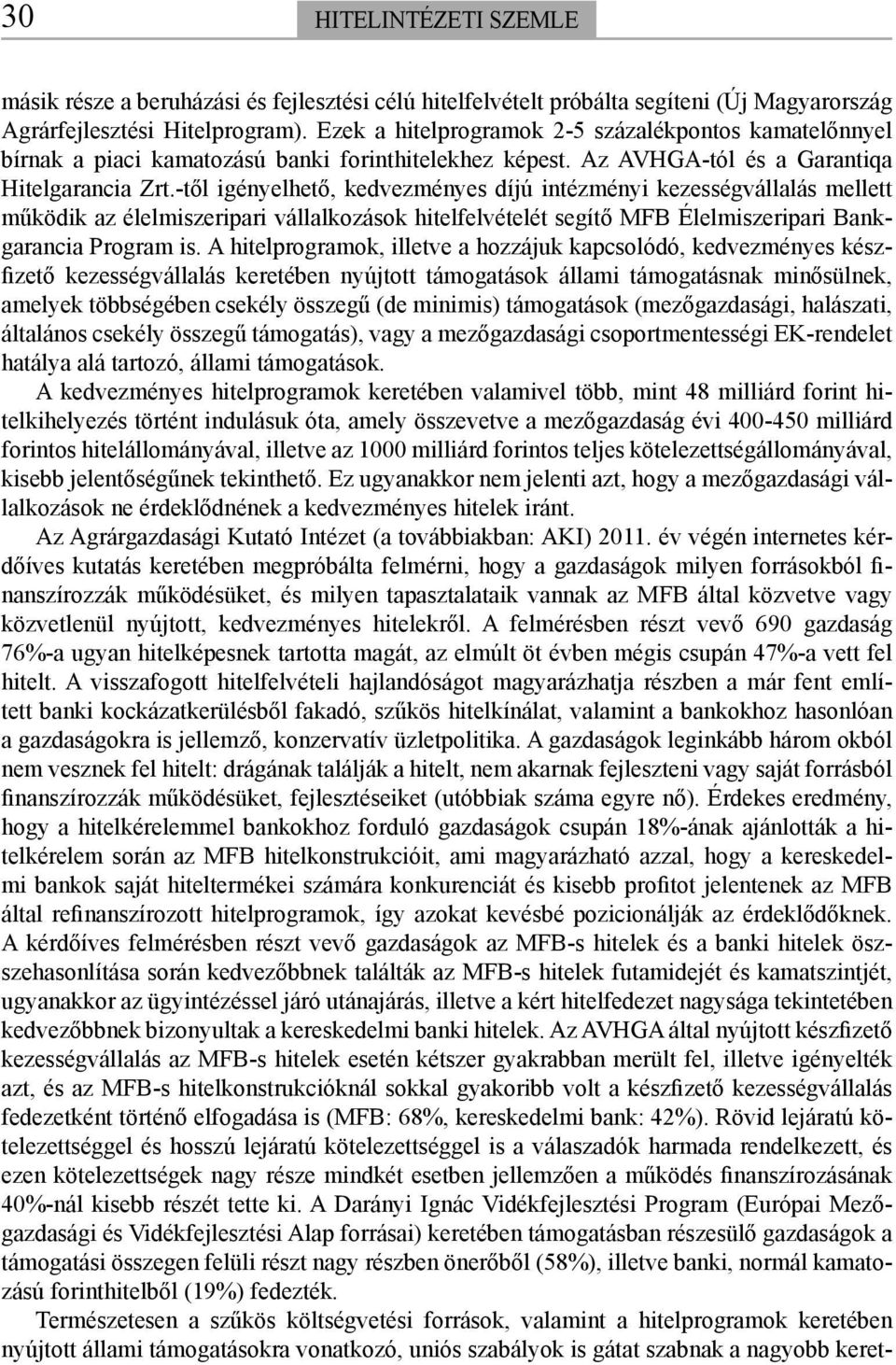 -től igényelhető, kedvezményes díjú intézményi kezességvállalás mellett működik az élelmiszeripari vállalkozások hitelfelvételét segítő MFB Élelmiszeripari Bankgarancia Program is.