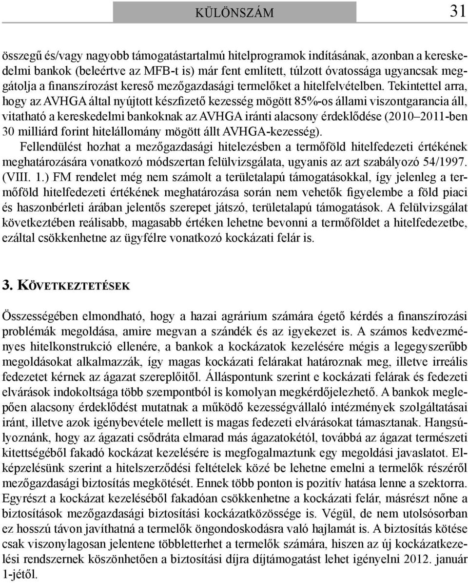 Tekintettel arra, hogy az AVHGA által nyújtott készfizető kezesség mögött 85%-os állami viszontgarancia áll, vitatható a kereskedelmi bankoknak az AVHGA iránti alacsony érdeklődése (2010 2011-ben 30