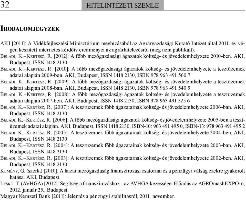 AKI, BÉLÁDI, K. KERTÉSZ, R. [2010]: A főbb mezőgazdasági ágazatok költség- és jövedelemhelyzete a tesztüzemek adatai alapján 2009-ben. AKI,, ISBN 978 963 491 560 7 BÉLÁDI, K. KERTÉSZ, R. [2009]: A főbb mezőgazdasági ágazatok költség- és jövedelemhelyzete a tesztüzemek adatai alapján 2008-ban.