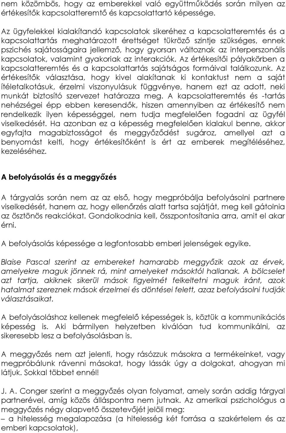 változnak az interperszonális kapcsolatok, valamint gyakoriak az interakciók. Az értékesítői pályakörben a kapcsolatteremtés és a kapcsolattartás sajátságos formáival találkozunk.