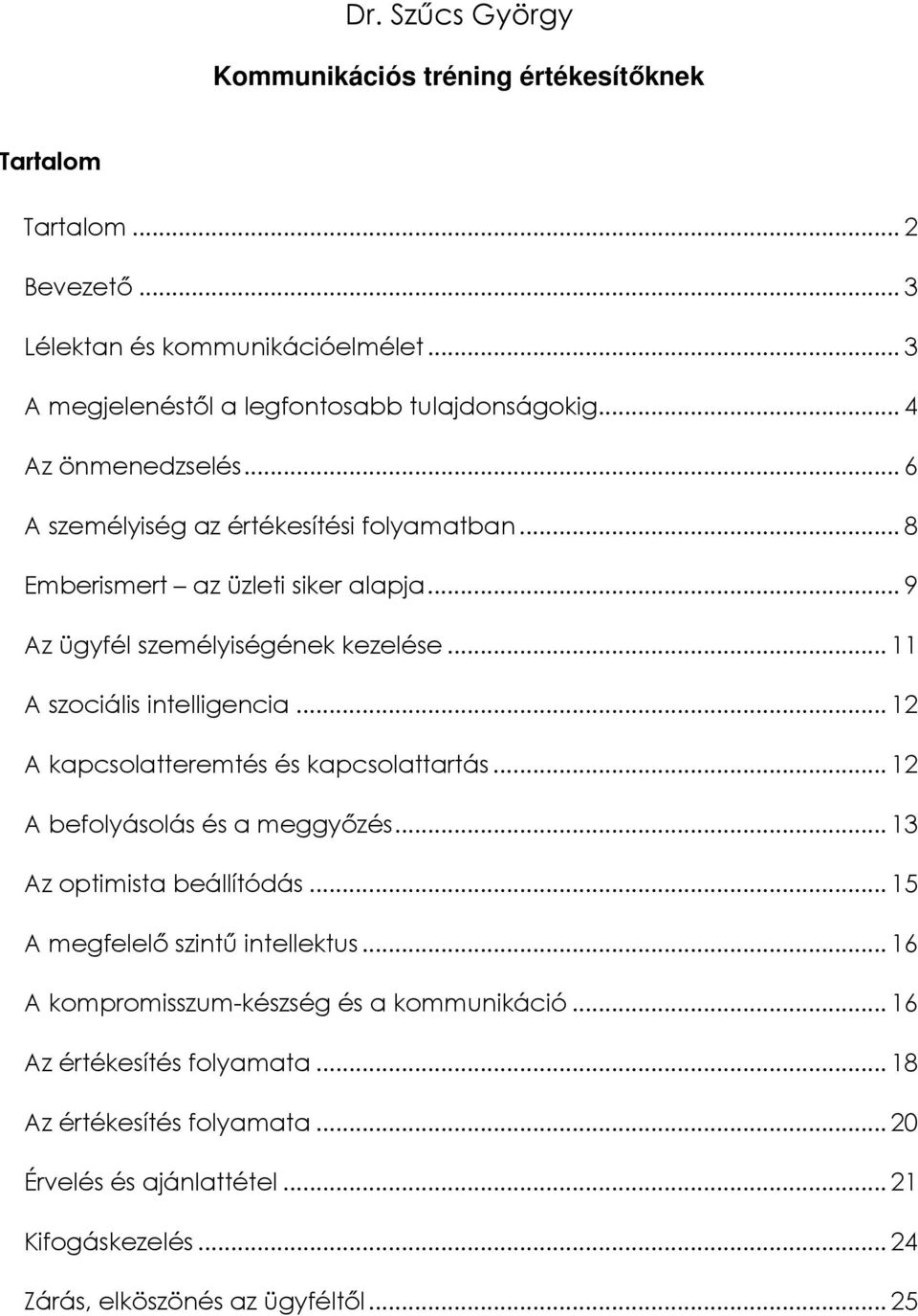 .. 11 A szociális intelligencia... 12 A kapcsolatteremtés és kapcsolattartás... 12 A befolyásolás és a meggyőzés... 13 Az optimista beállítódás.