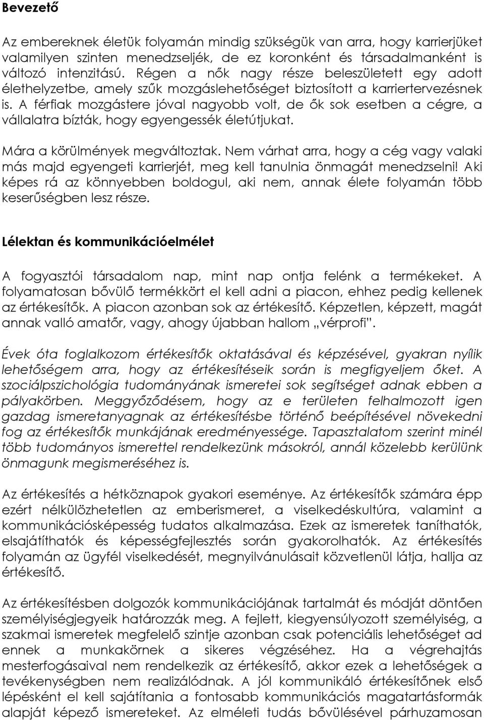 A férfiak mozgástere jóval nagyobb volt, de ők sok esetben a cégre, a vállalatra bízták, hogy egyengessék életútjukat. Mára a körülmények megváltoztak.