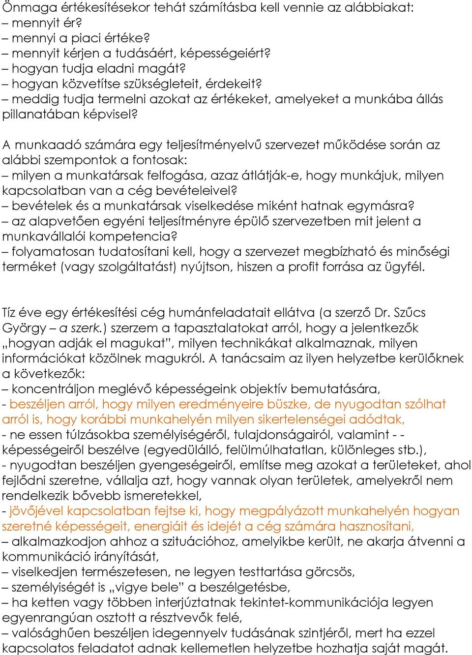 A munkaadó számára egy teljesítményelvű szervezet működése során az alábbi szempontok a fontosak: milyen a munkatársak felfogása, azaz átlátják-e, hogy munkájuk, milyen kapcsolatban van a cég