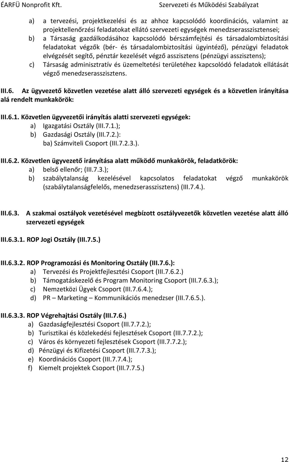 asszisztens); c) Társaság adminisztratív és üzemeltetési területéhez kapcsolódó feladatok ellátását végző menedzserasszisztens. III.6.