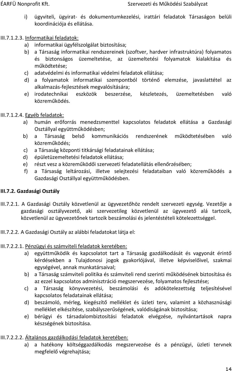 üzemeltetési folyamatok kialakítása és működtetése; c) adatvédelmi és informatikai védelmi feladatok ellátása; d) a folyamatok informatikai szempontból történő elemzése, javaslattétel az