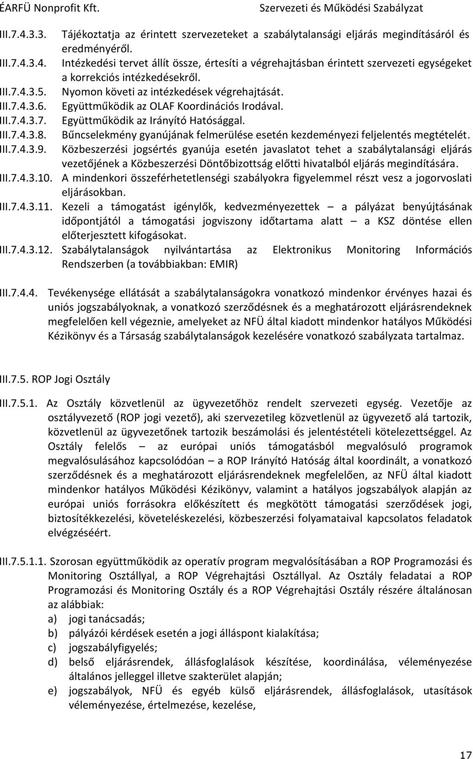 Együttműködik az OLAF Koordinációs Irodával. Együttműködik az Irányító Hatósággal. Bűncselekmény gyanújának felmerülése esetén kezdeményezi feljelentés megtételét.