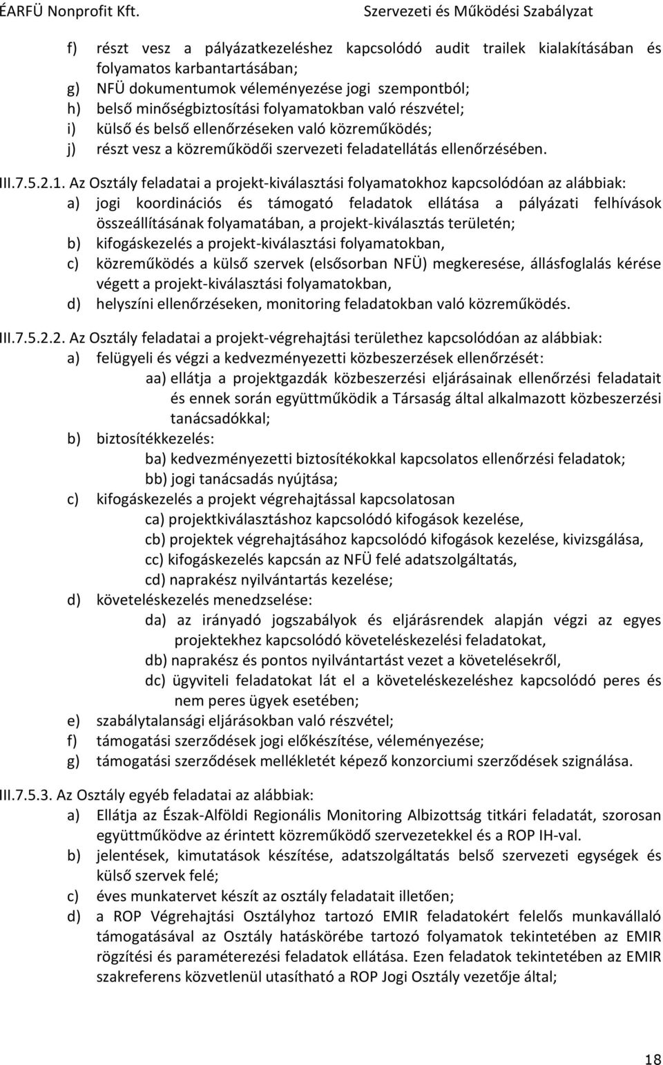 Az Osztály feladatai a projekt-kiválasztási folyamatokhoz kapcsolódóan az alábbiak: a) jogi koordinációs és támogató feladatok ellátása a pályázati felhívások összeállításának folyamatában, a