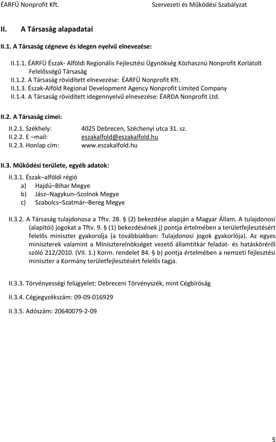 A Társaság rövidített idegennyelvű elnevezése: ÉARDA Nonprofit Ltd. II.2. A Társaság címei: II.2.1. Székhely: II.2.2. E mail: II.2.3. Honlap cím: 4025 Debrecen, Széchenyi utca 31. sz.