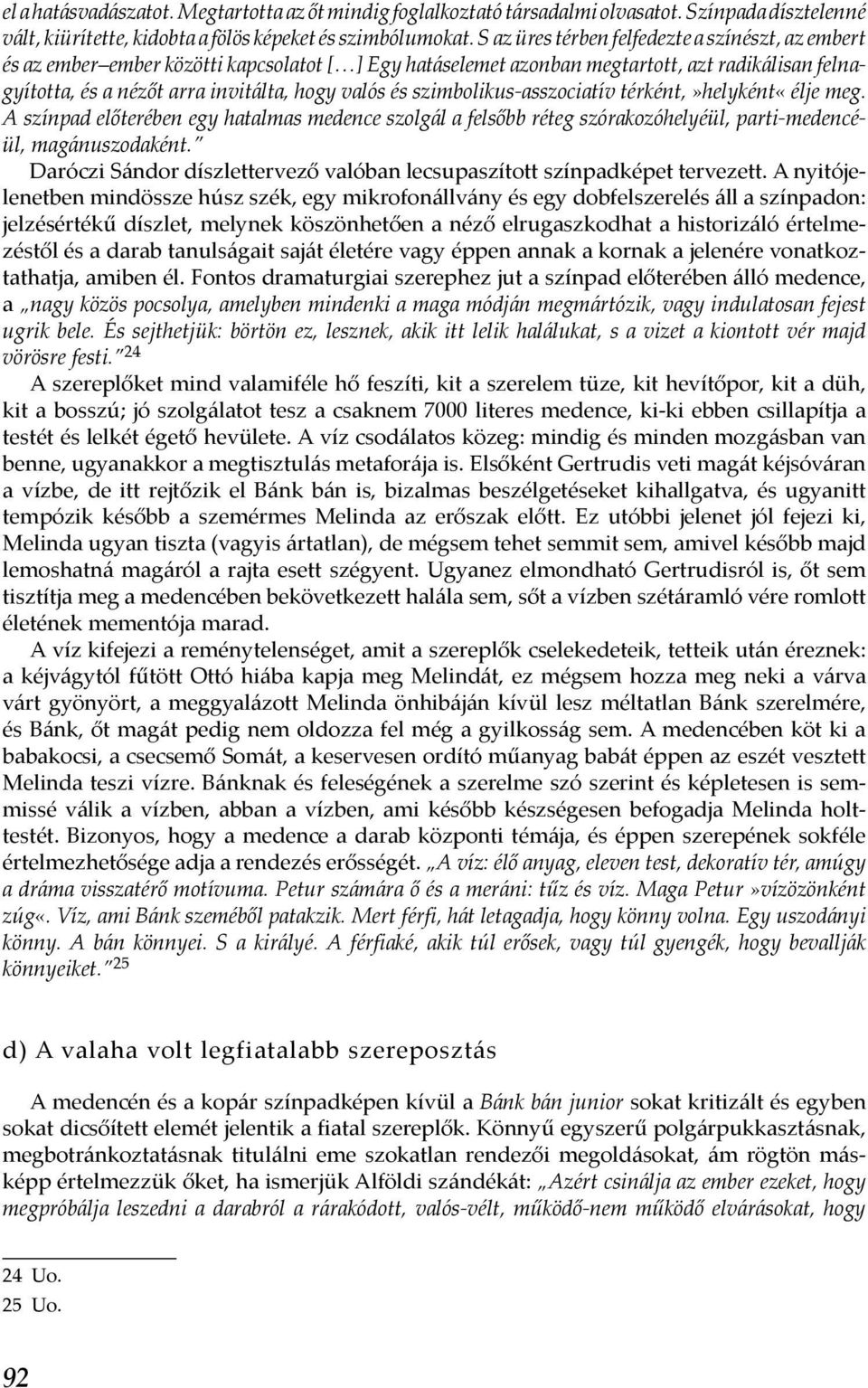 szimbolikus-asszociatív térként,»helyként«élje meg. A színpad előterében egy hatalmas medence szolgál a felsőbb réteg szórakozóhelyéül, parti-medencéül, magánuszodaként.