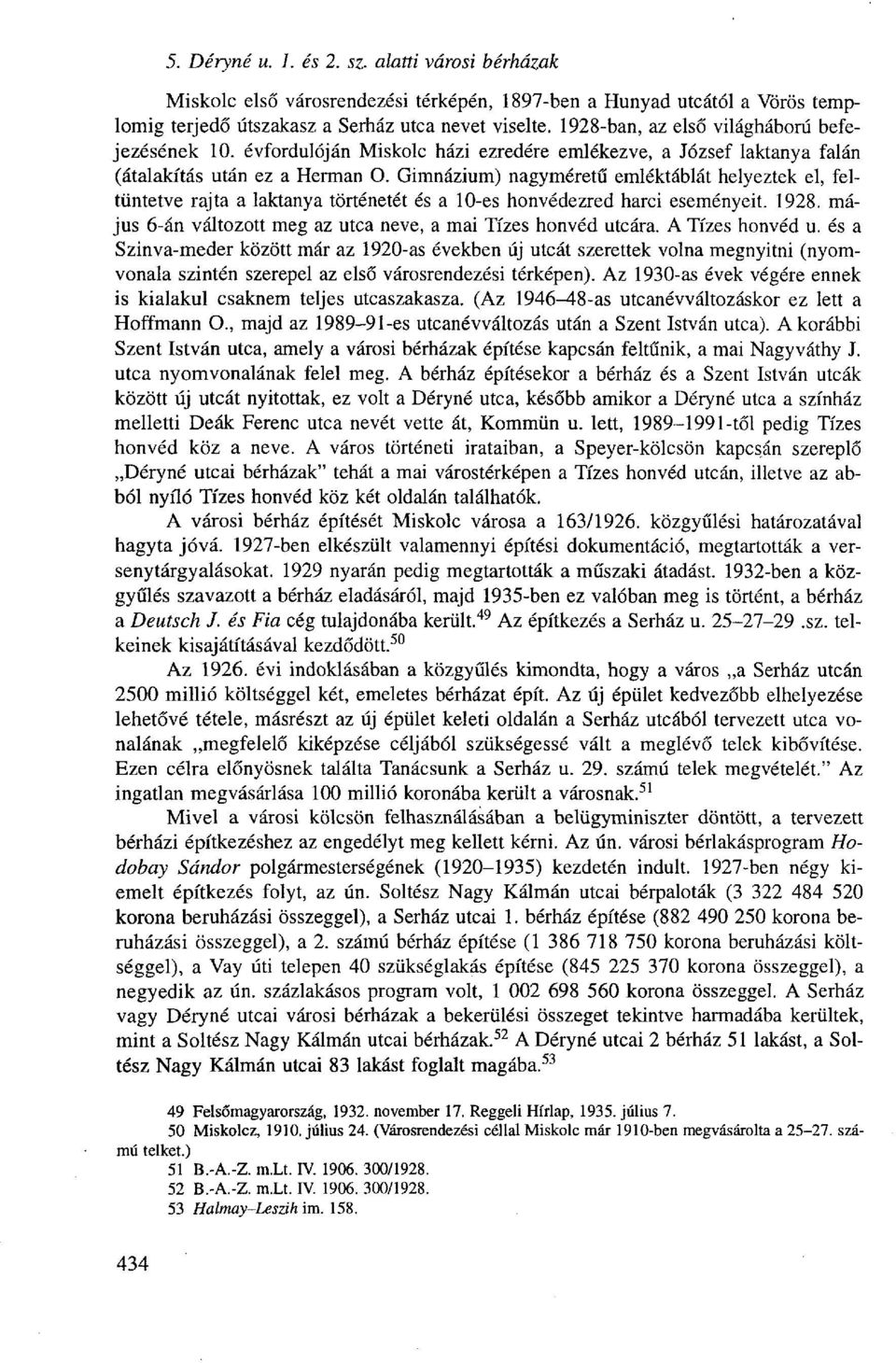 Gimnázium) nagyméretű emléktáblát helyeztek el, feltüntetve rajta a laktanya történetét és a 10-es honvédezred harci eseményeit. 1928. május 6-án változott meg az utca neve, a mai Tízes honvéd utcára.