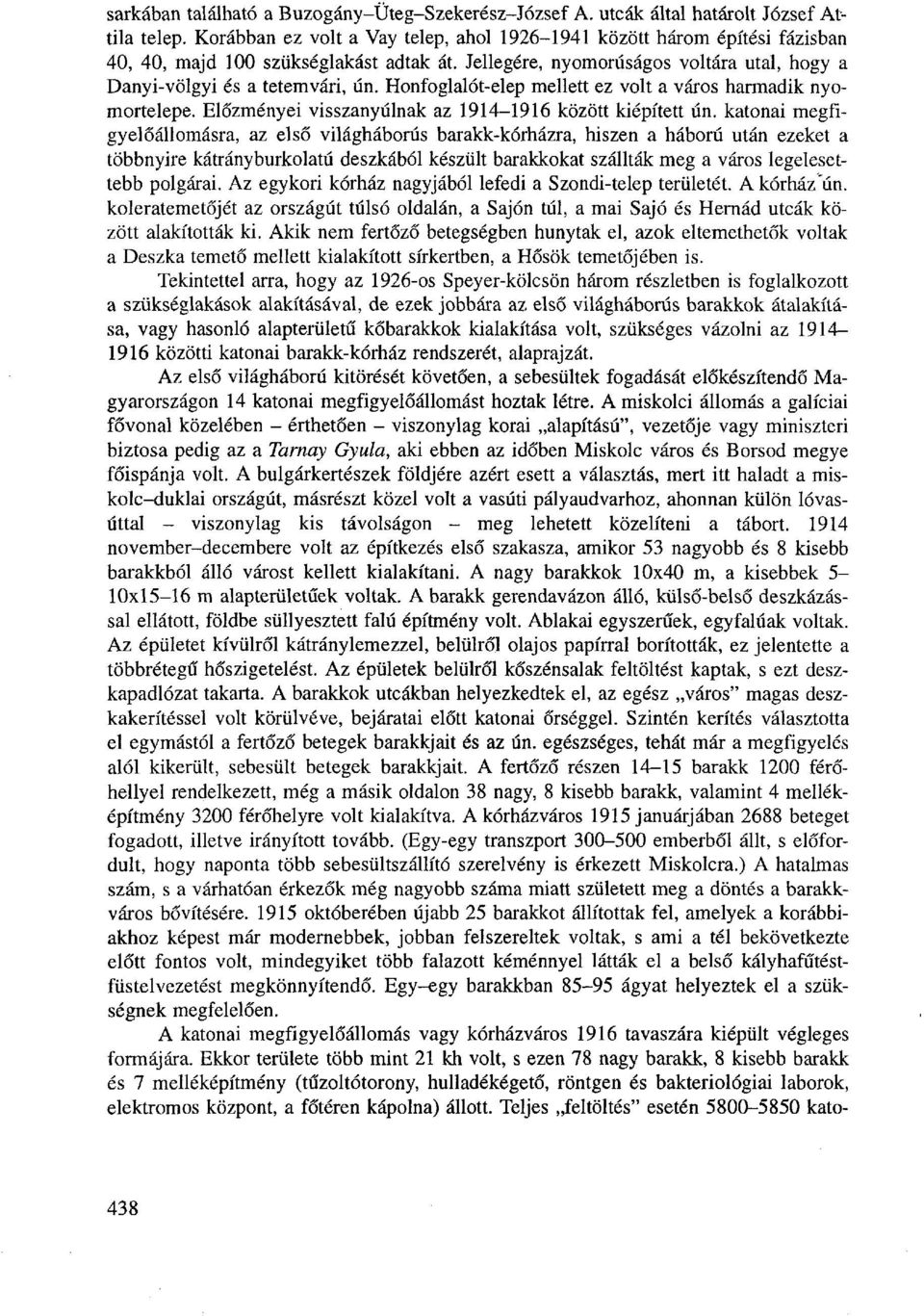 Honfoglalót-elep mellett ez volt a város harmadik nyomortelepe. Előzményei visszanyúlnak az 1914-1916 között kiépített ún.