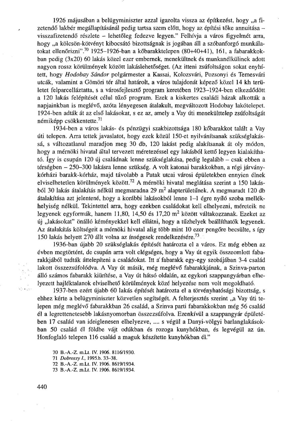 70 1925-1926-ban a kőbarakktelepen (80+40+41), 161, a fabarakkokban pedig (3x20) 60 lakás közel ezer embernek, menekültnek és munkanélkülinek adott nagyon rossz körülmények között lakáslehetőséget.