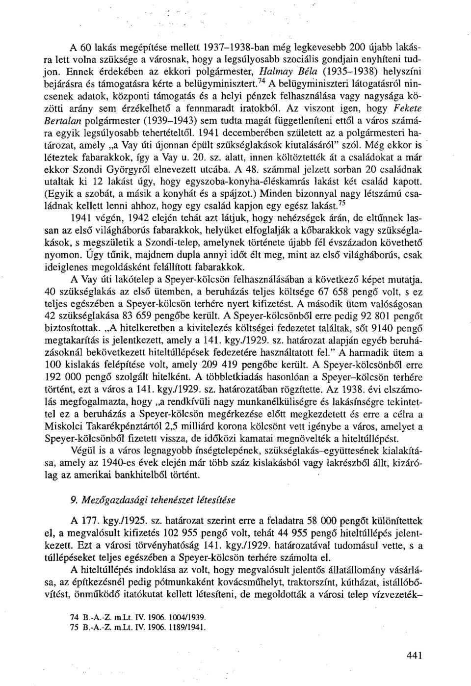 74 A belügyminiszteri látogatásról nincsenek adatok, központi támogatás és a helyi pénzek felhasználása vagy nagysága közötti arány sem érzékelhető a fennmaradt iratokból.