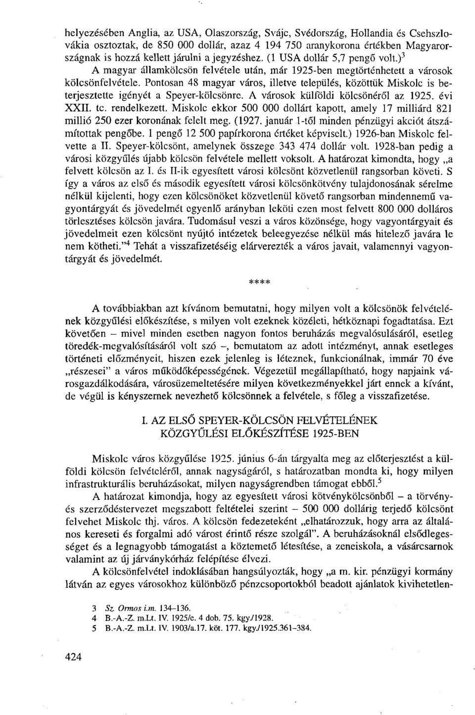 Pontosan 48 magyar város, illetve település, közöttük Miskolc is beterjesztette igényét a Speyer-kölcsönre. A városok külföldi kölcsönéről az 1925. évi XXII. te. rendelkezett.