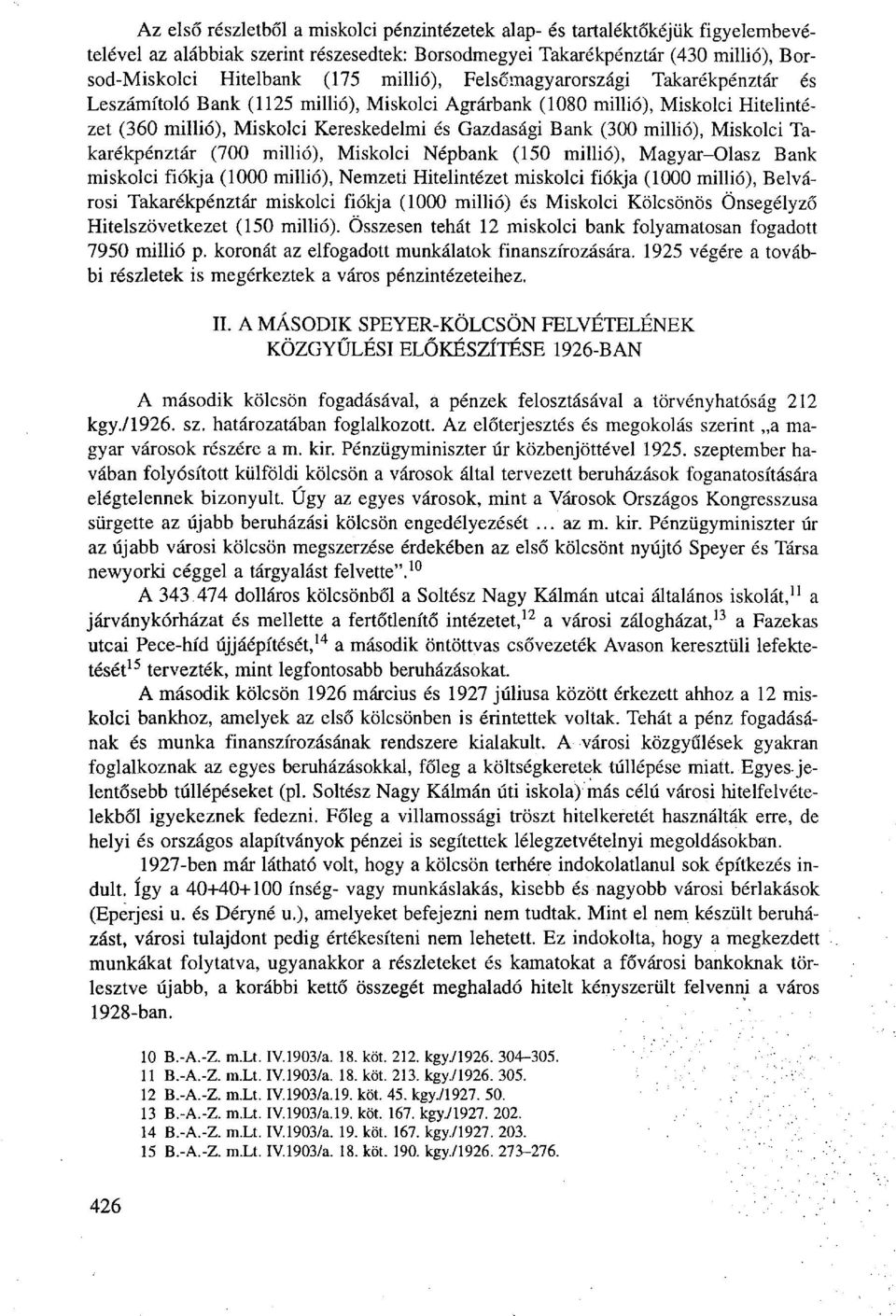 millió), Miskolci Takarékpénztár (700 millió), Miskolci Népbank (150 millió), Magyar-Olasz Bank miskolci fiókja (1000 millió), Nemzeti Hitelintézet miskolci fiókja (1000 millió), Belvárosi