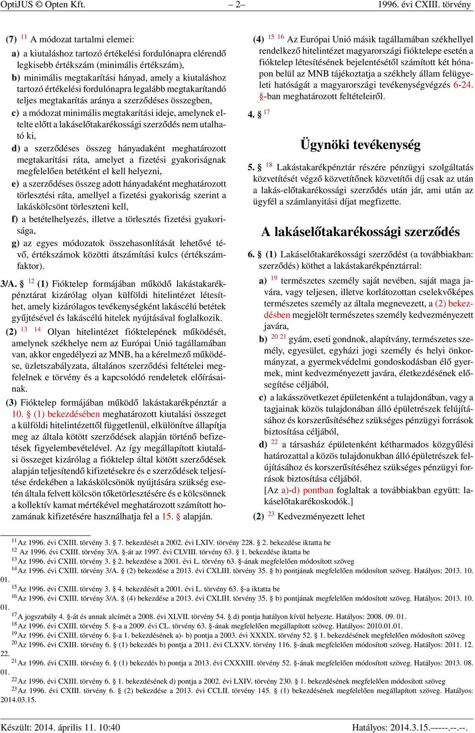 tartozó értékelési fordulónapra legalább megtakarítandó teljes megtakarítás aránya a szerződéses összegben, c) a módozat minimális megtakarítási ideje, amelynek eltelte előtt a lakáselőtakarékossági