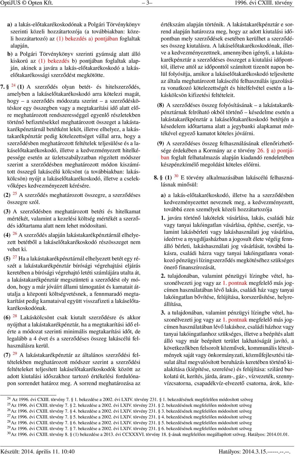 Törvénykönyv szerinti gyámság alatt álló kiskorú az (1) bekezdés b) pontjában foglaltak alapján, akinek a javára a lakás-előtakarékoskodó a lakáselőtakarékossági szerződést megkötötte. 7.