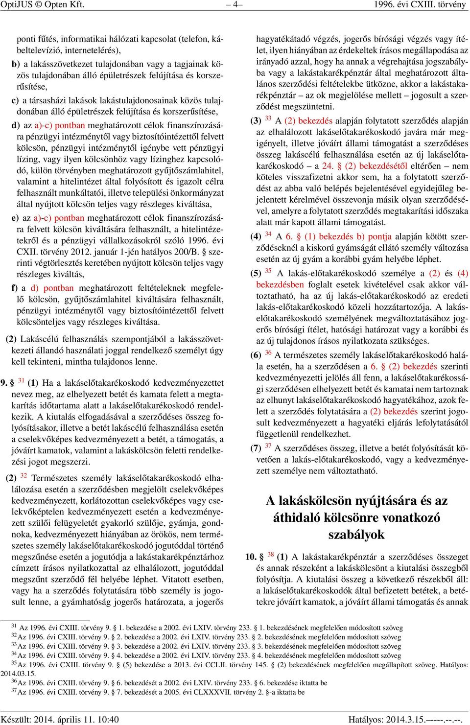 korszerűsítése, c) a társasházi lakások lakástulajdonosainak közös tulajdonában álló épületrészek felújítása és korszerűsítése, d) az a)-c) pontban meghatározott célok finanszírozására pénzügyi