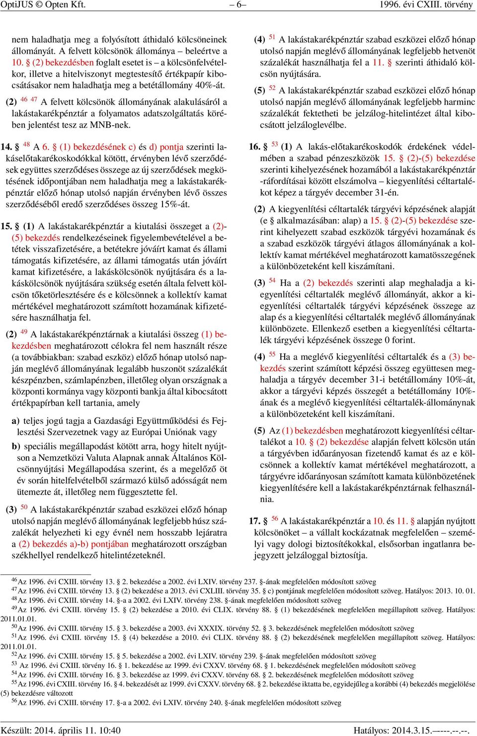 (2) 46 47 A felvett kölcsönök állományának alakulásáról a lakástakarékpénztár a folyamatos adatszolgáltatás körében jelentést tesz az MNB-nek. 14. 48 A 6.