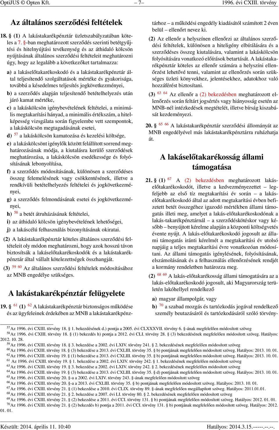 tartalmazza: a) a lakáselőtakarékoskodó és a lakástakarékpénztár által teljesítendő szolgáltatások mértéke és gyakorisága, továbbá a késedelmes teljesítés jogkövetkezményei, b) a szerződés alapján