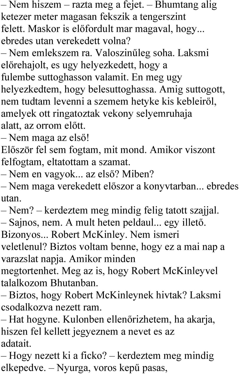 Amig suttogott, nem tudtam levenni a szemem hetyke kis kebleiről, amelyek ott ringatoztak vekony selyemruhaja alatt, az orrom előtt. Nem maga az első! Először fel sem fogtam, mit mond.