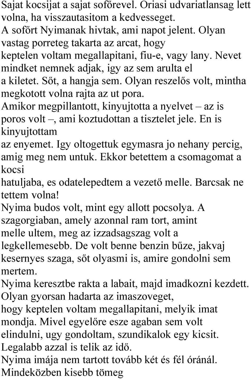 Olyan reszelős volt, mintha megkotott volna rajta az ut pora. Amikor megpillantott, kinyujtotta a nyelvet az is poros volt, ami koztudottan a tisztelet jele. En is kinyujtottam az enyemet.