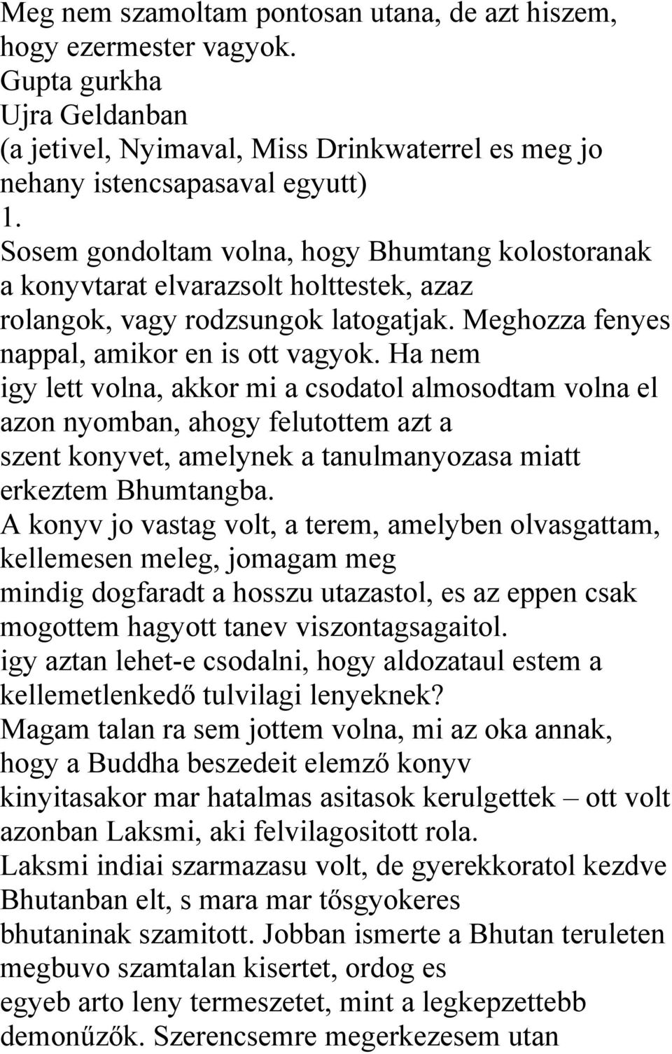 Ha nem igy lett volna, akkor mi a csodatol almosodtam volna el azon nyomban, ahogy felutottem azt a szent konyvet, amelynek a tanulmanyozasa miatt erkeztem Bhumtangba.