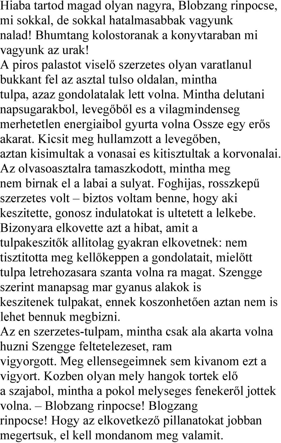 Mintha delutani napsugarakbol, levegőből es a vilagmindenseg merhetetlen energiaibol gyurta volna Ossze egy erős akarat.