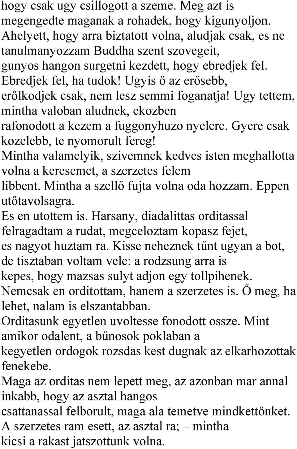 Ugyis ő az erősebb, erőlkodjek csak, nem lesz semmi foganatja! Ugy tettem, mintha valoban aludnek, ekozben rafonodott a kezem a fuggonyhuzo nyelere. Gyere csak kozelebb, te nyomorult fereg!