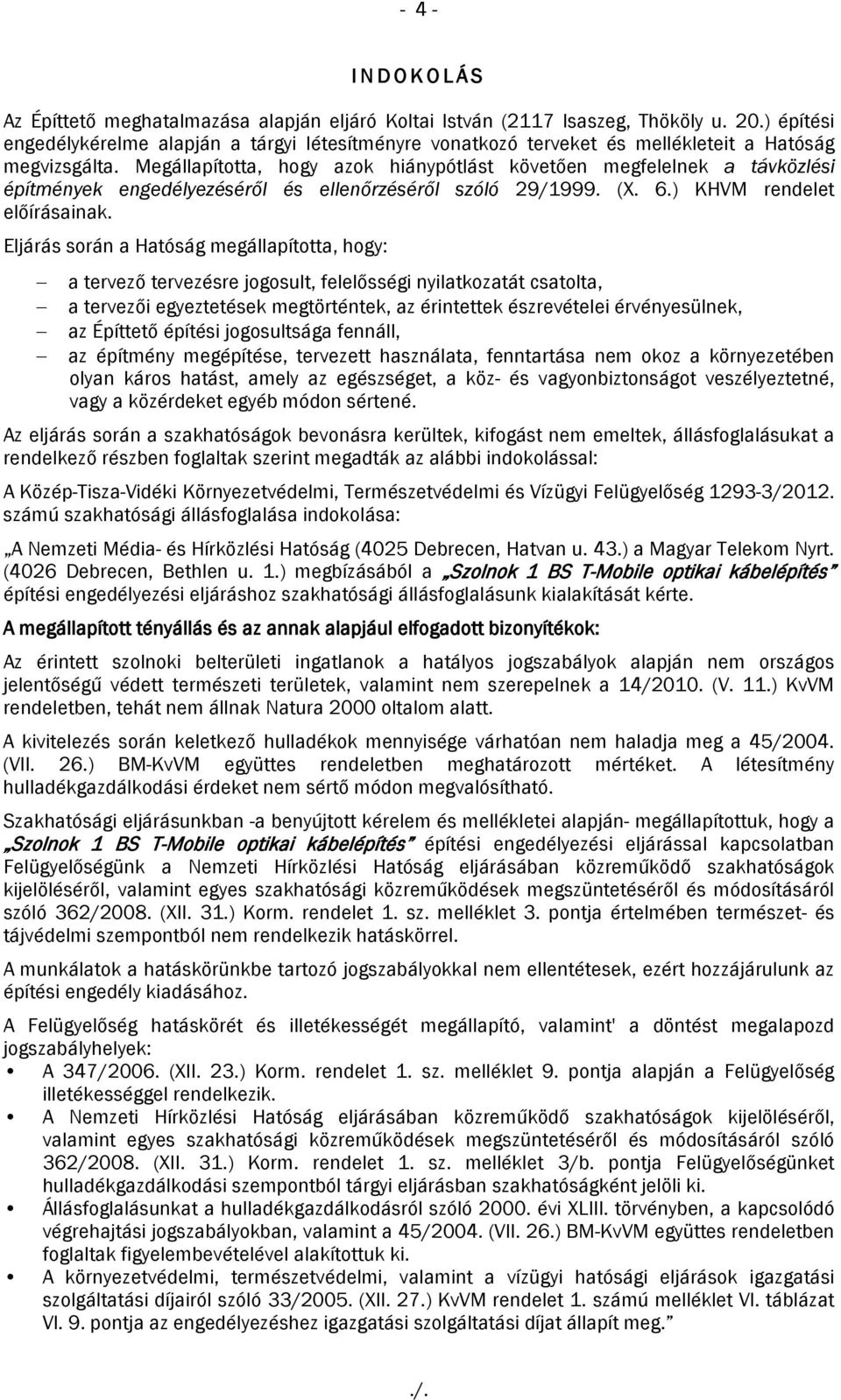 Megállapította, hogy azok hiánypótlást követően megfelelnek a távközlési építmények engedélyezéséről és ellenőrzéséről szóló 29/1999. (X. 6.) KHVM rendelet előírásainak.