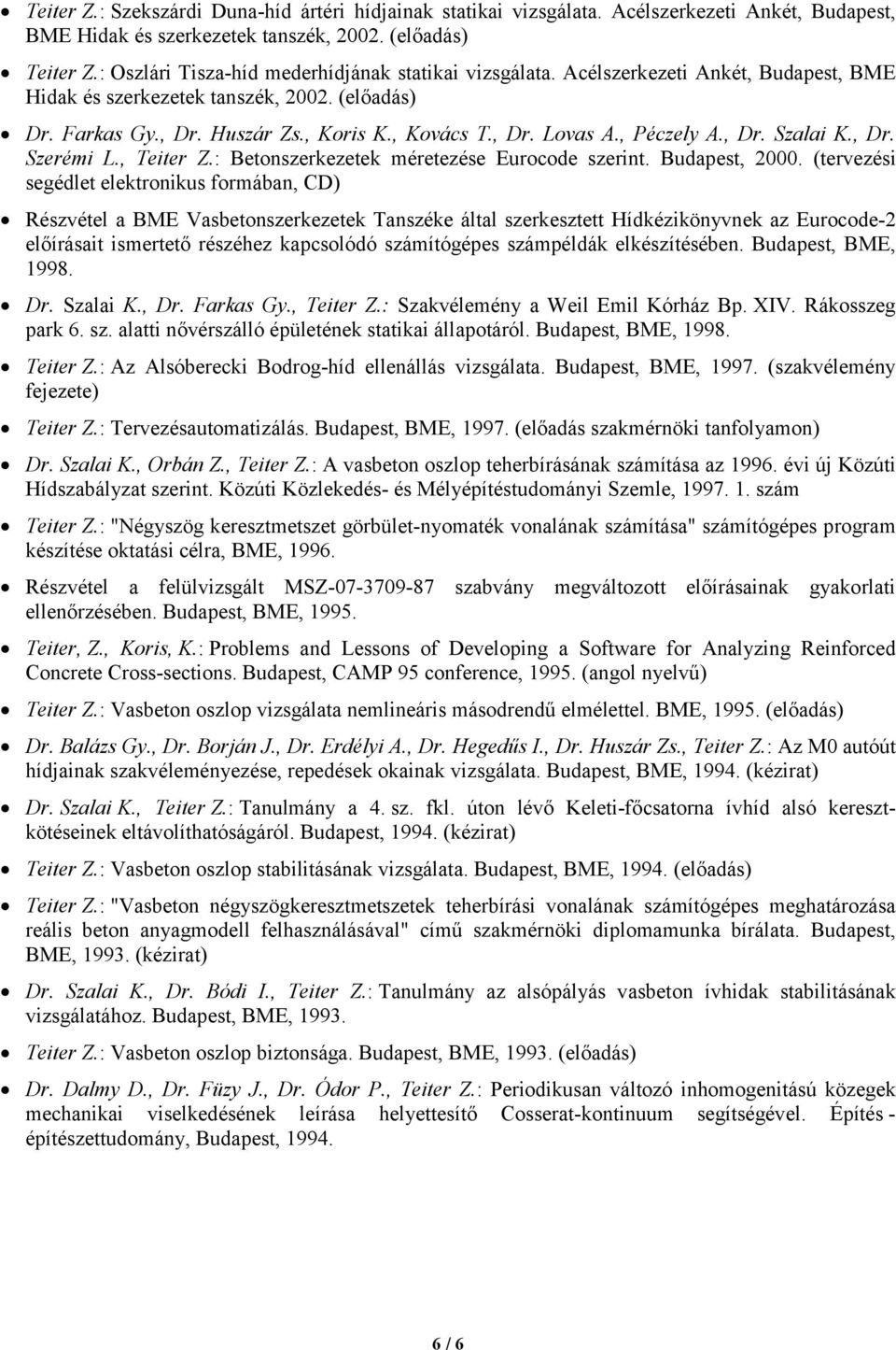 , Péczely A., Dr. Szalai K., Dr. Szerémi L., Teiter Z.: Betonszerkezetek méretezése Eurocode szerint. Budapest, 2000.