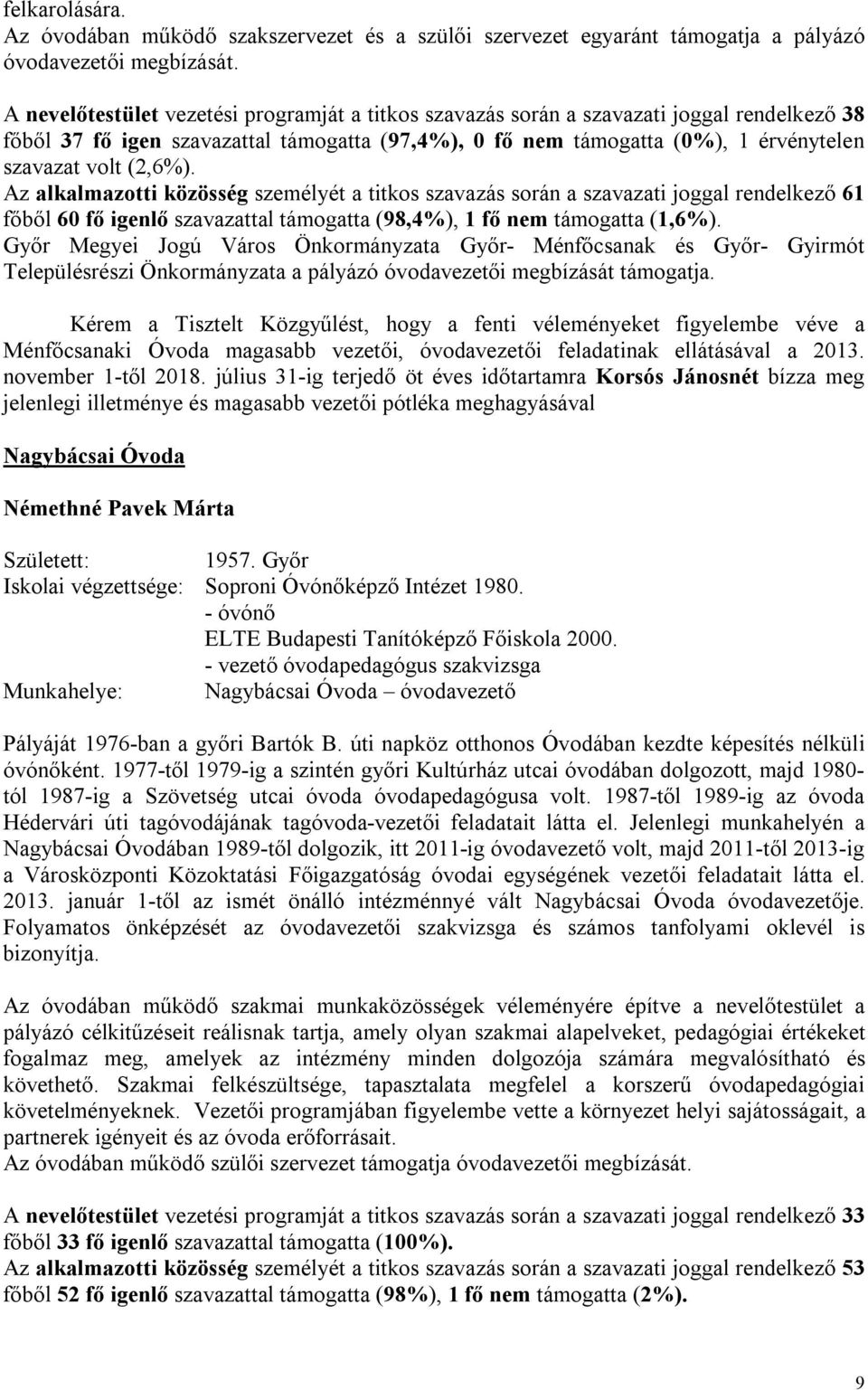 (2,6%). Az alkalmazotti közösség személyét a titkos szavazás során a szavazati joggal rendelkező 61 főből 60 fő igenlő szavazattal támogatta (98,4%), 1 fő nem támogatta (1,6%).