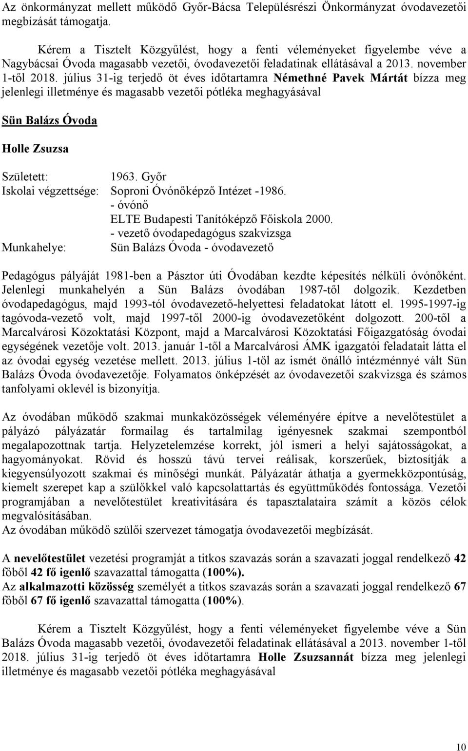 július 31-ig terjedő öt éves időtartamra Némethné Pavek Mártát bízza meg jelenlegi illetménye és Sün Balázs Óvoda Holle Zsuzsa 1963. Győr Iskolai végzettsége: Soproni Óvónőképző Intézet -1986.