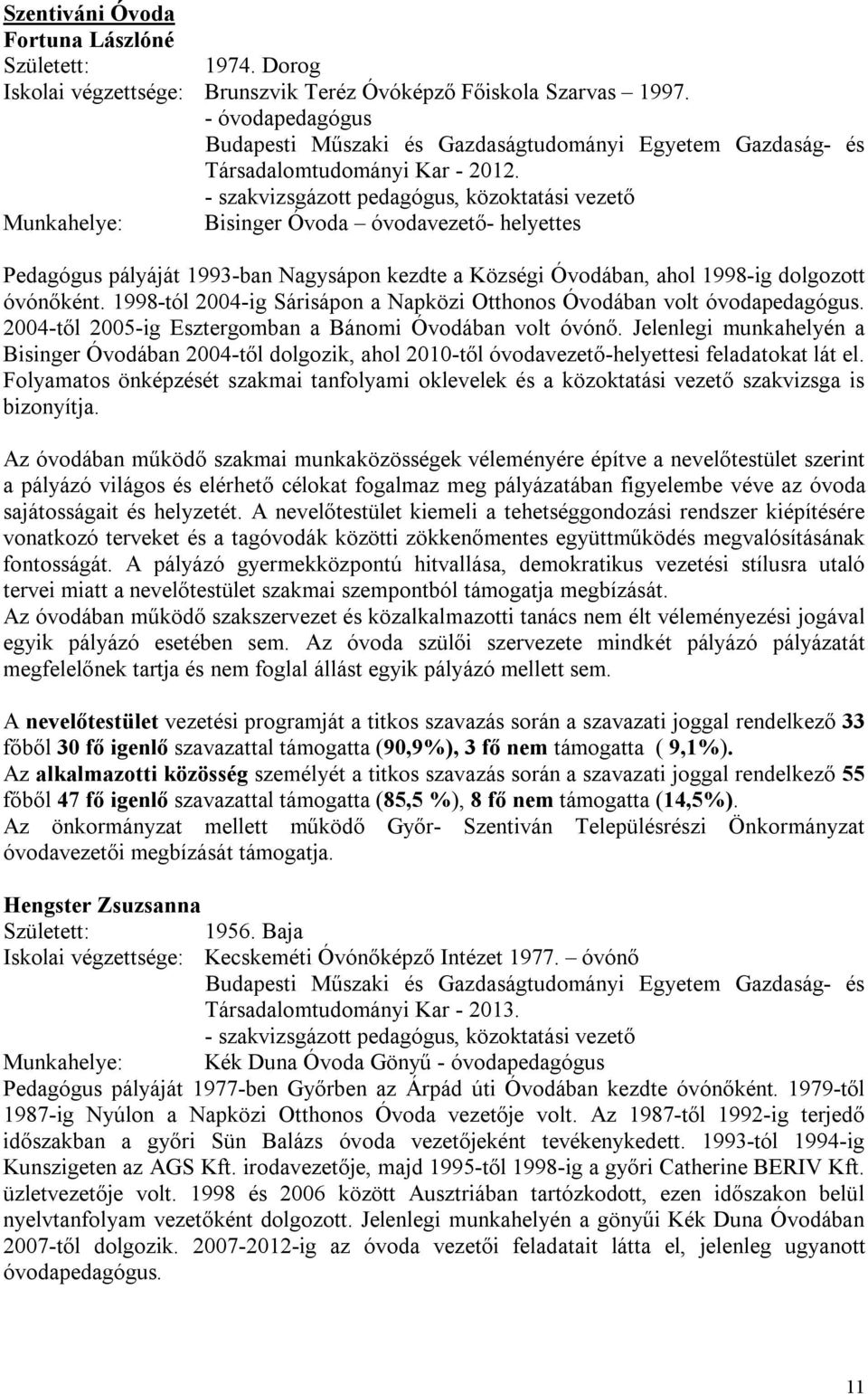 1998-tól 2004-ig Sárisápon a Napközi Otthonos Óvodában volt óvodapedagógus. 2004-től 2005-ig Esztergomban a Bánomi Óvodában volt óvónő.