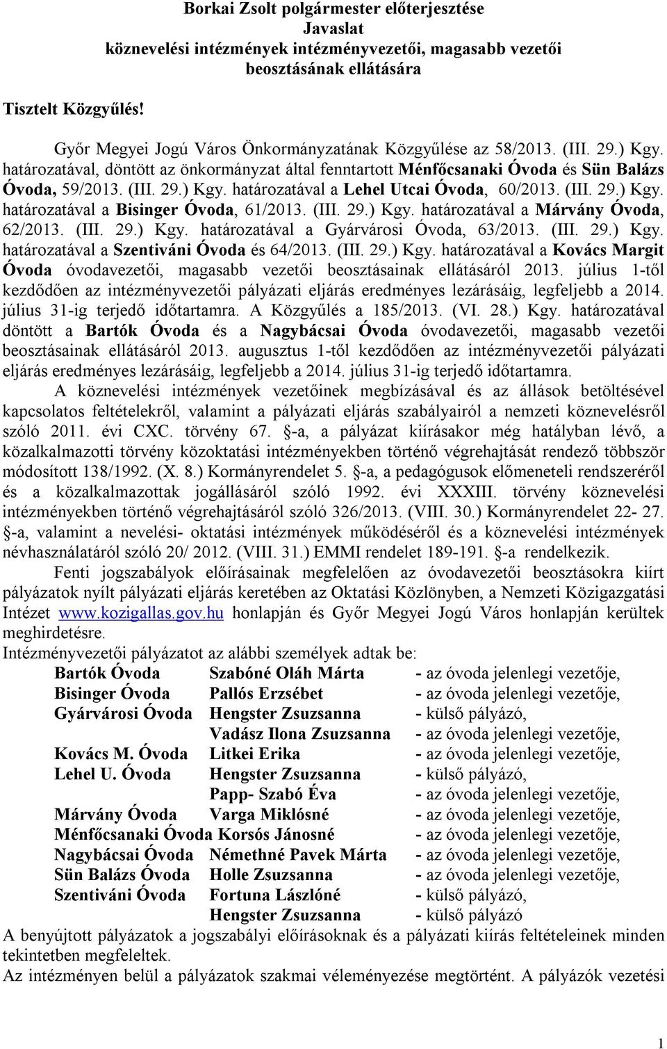 (III. 29.) Kgy. határozatával, döntött az önkormányzat által fenntartott Ménfőcsanaki Óvoda és Sün Balázs Óvoda, 59/2013. (III. 29.) Kgy. határozatával a Lehel Utcai Óvoda, 60/2013. (III. 29.) Kgy. határozatával a Bisinger Óvoda, 61/2013.