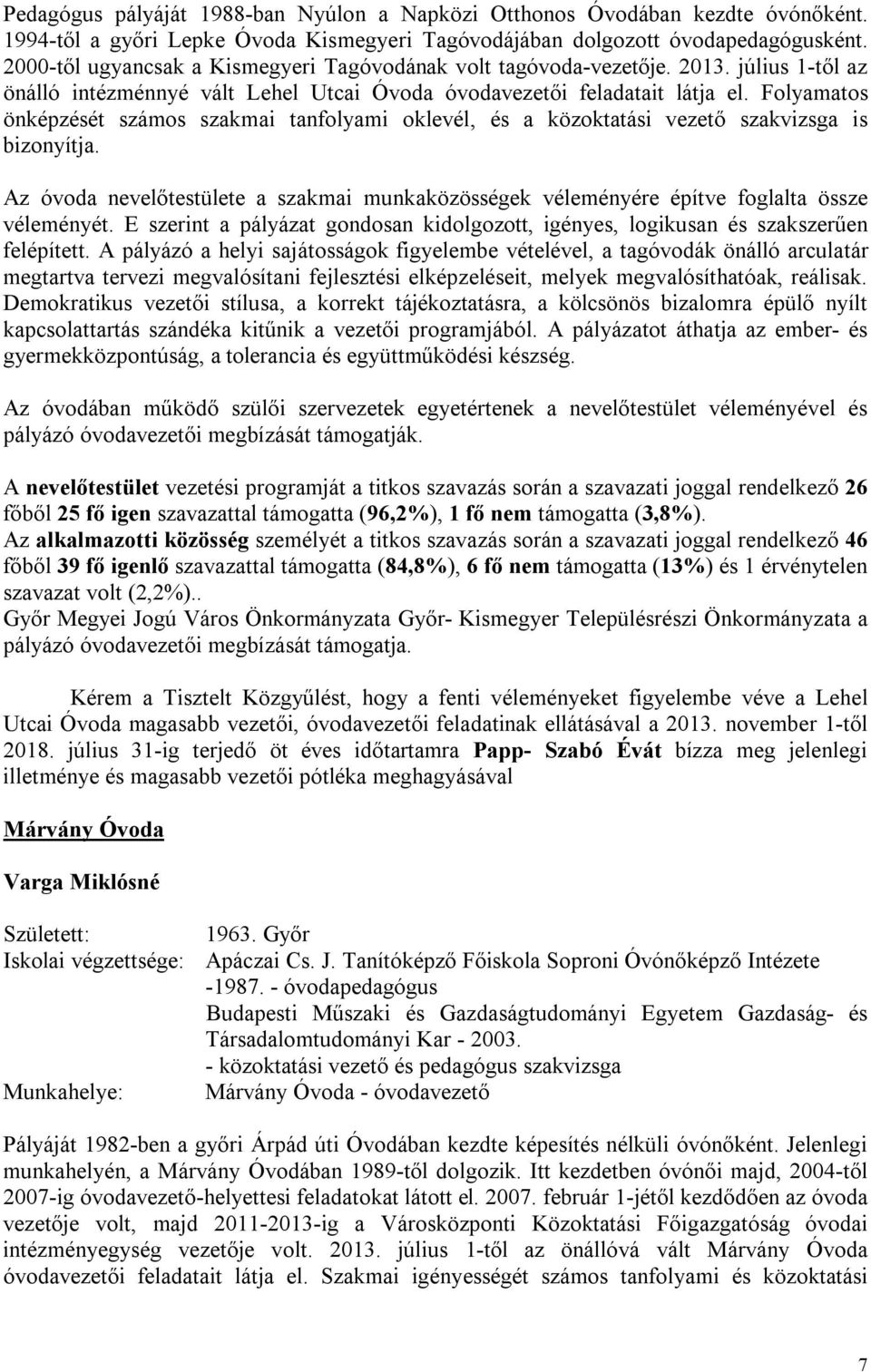 Folyamatos önképzését számos szakmai tanfolyami oklevél, és a közoktatási vezető szakvizsga is bizonyítja. véleményét.