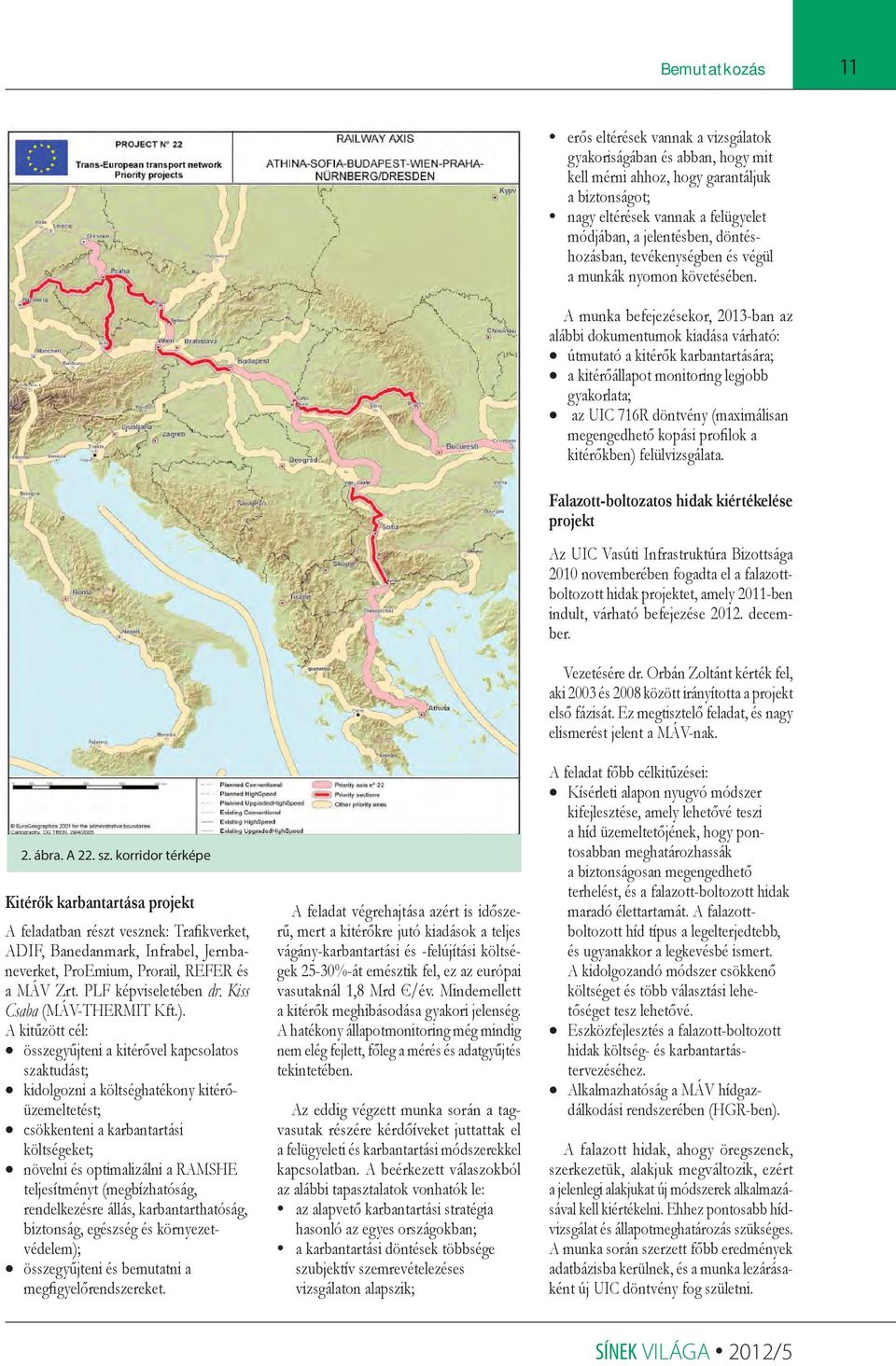 A munka befejezésekor, 2013-ban az alábbi dokumentumok kiadása várható: útmutató a kitérők karbantartására; a kitérőállapot monitoring legjobb gyakorlata; az UIC 716R döntvény (maximálisan