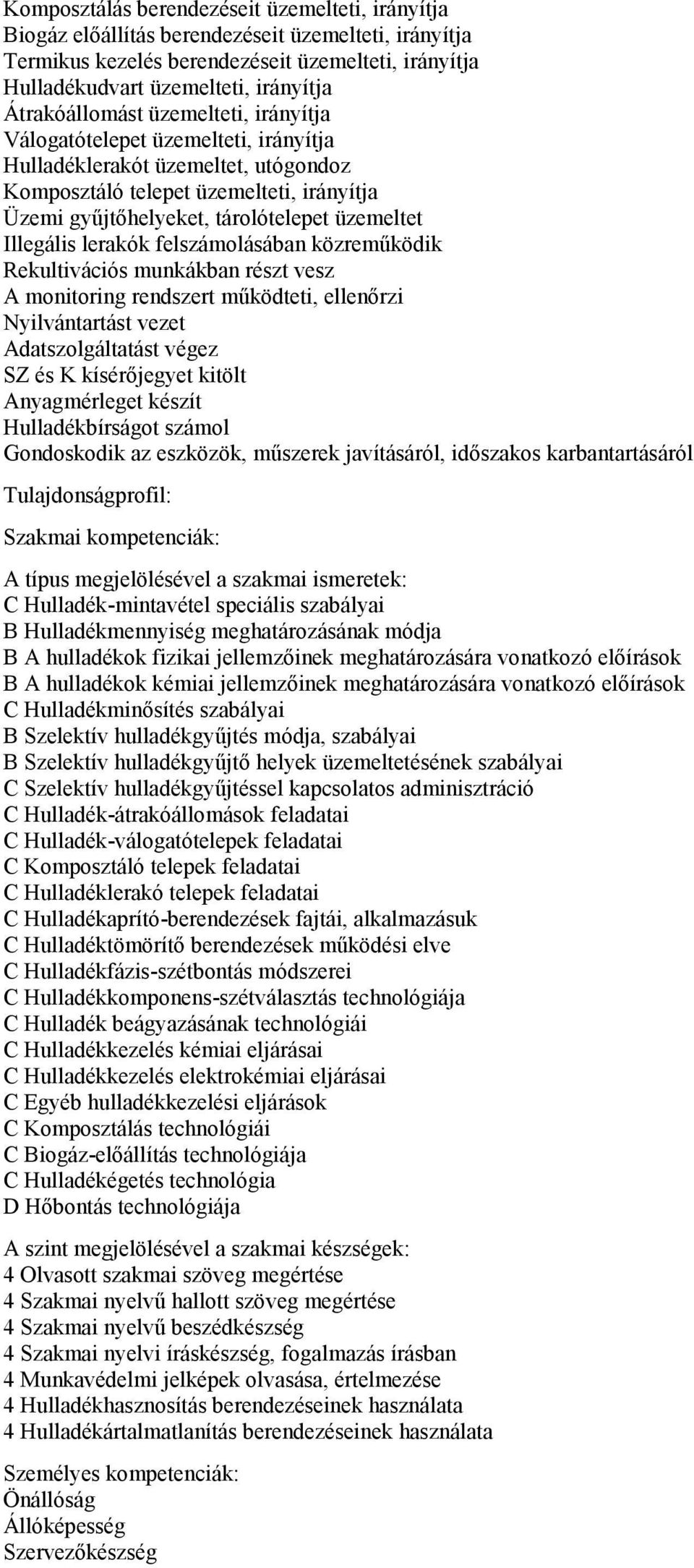 Illegális lerakók felszámolásában közreműködik Rekultivációs munkákban részt vesz A monitoring rendszert működteti, ellenőrzi Nyilvántartást vezet Adatszolgáltatást végez SZ és K kísérőjegyet kitölt