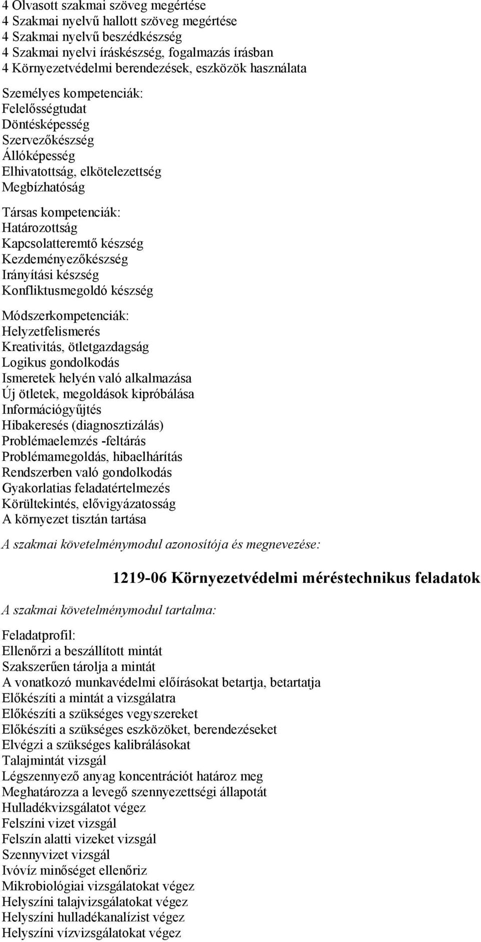 Kezdeményezőkészség Irányítási készség Konfliktusmegoldó készség Módszerkompetenciák: Helyzetfelismerés Kreativitás, ötletgazdagság Logikus gondolkodás Ismeretek helyén való alkalmazása Új ötletek,