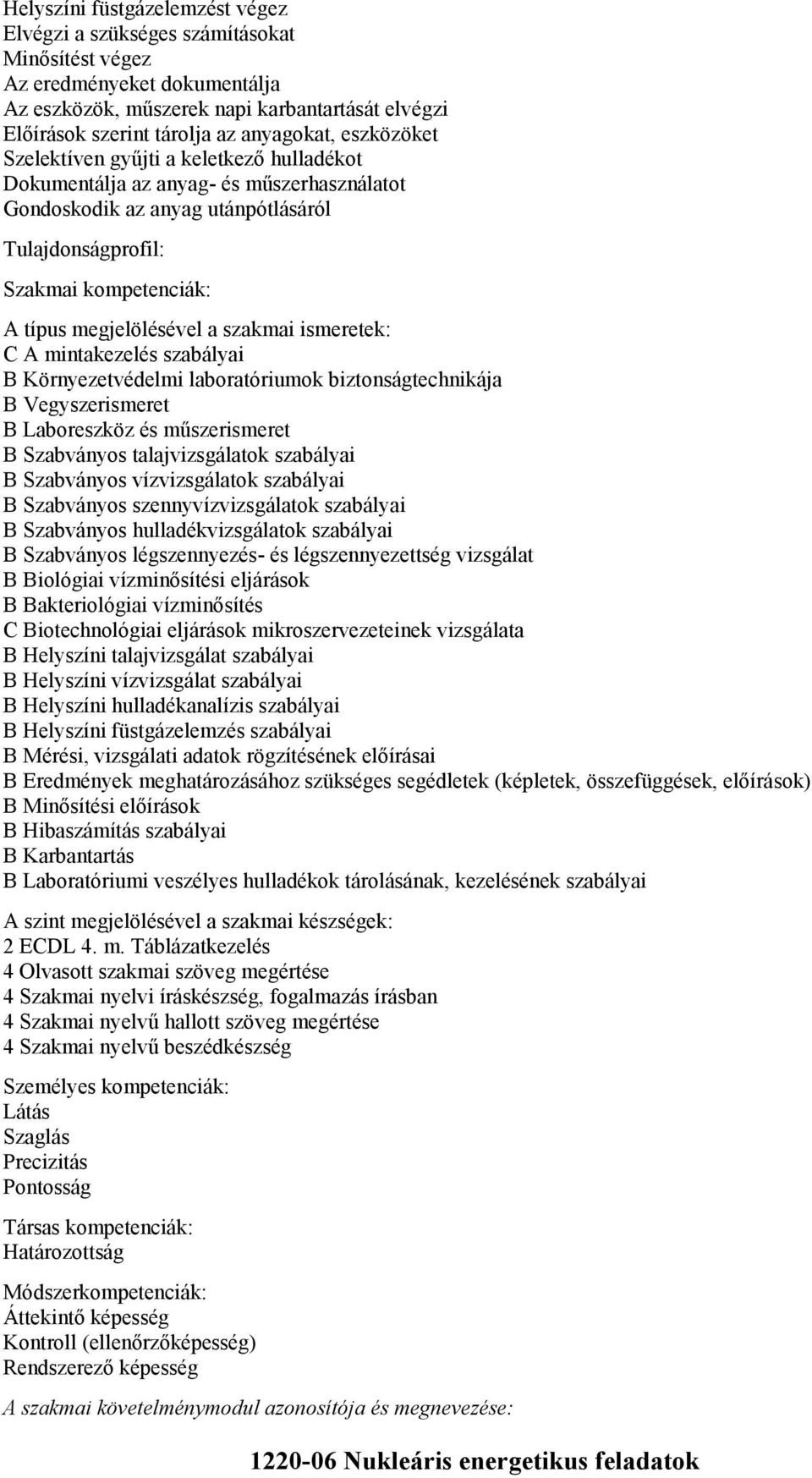 megjelölésével a szakmai ismeretek: C A mintakezelés szabályai B Környezetvédelmi laboratóriumok biztonságtechnikája B Vegyszerismeret B Laboreszköz és műszerismeret B Szabványos talajvizsgálatok