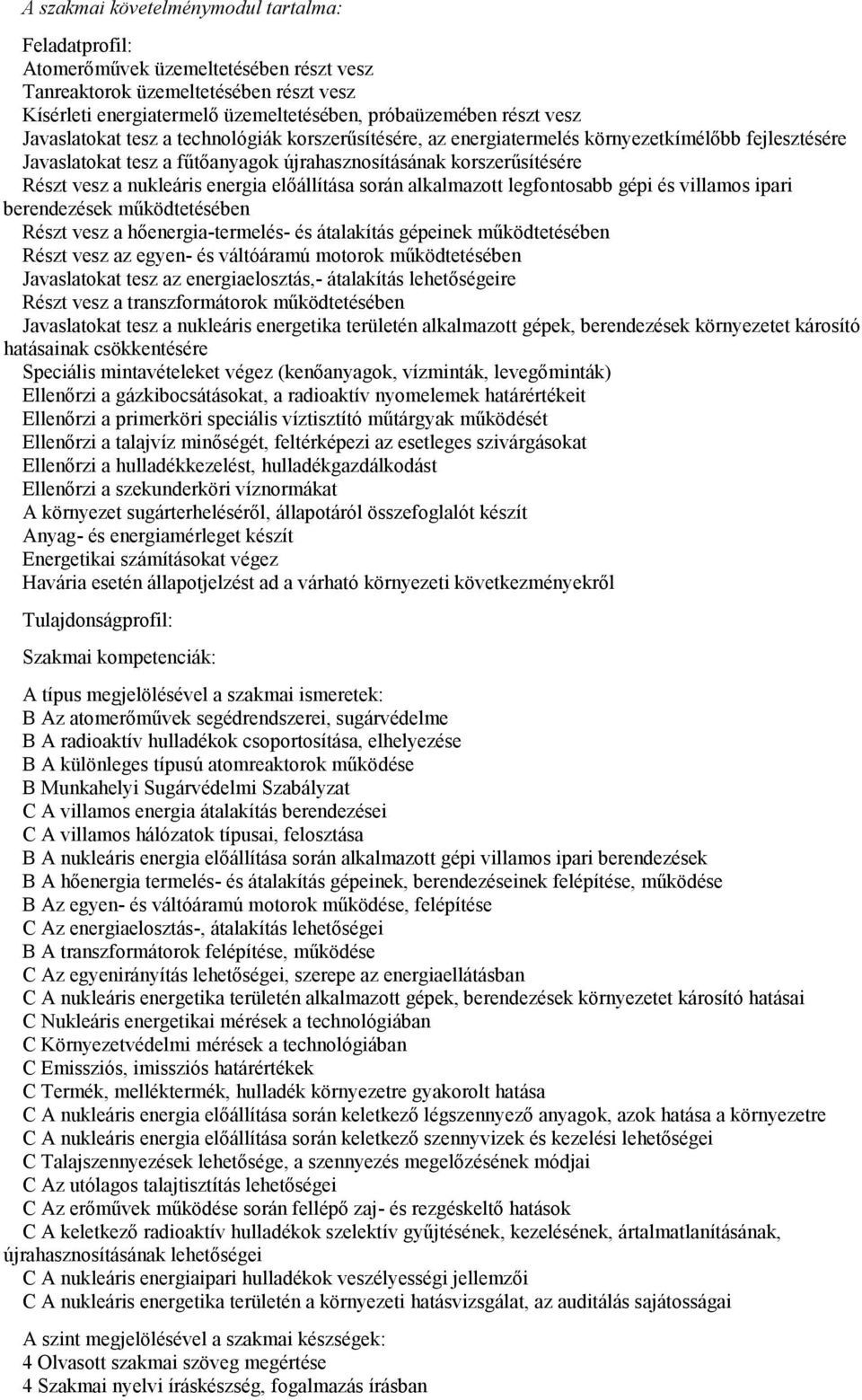 energia előállítása során alkalmazott legfontosabb gépi és villamos ipari berendezések működtetésében Részt vesz a hőenergia-termelés- és átalakítás gépeinek működtetésében Részt vesz az egyen- és